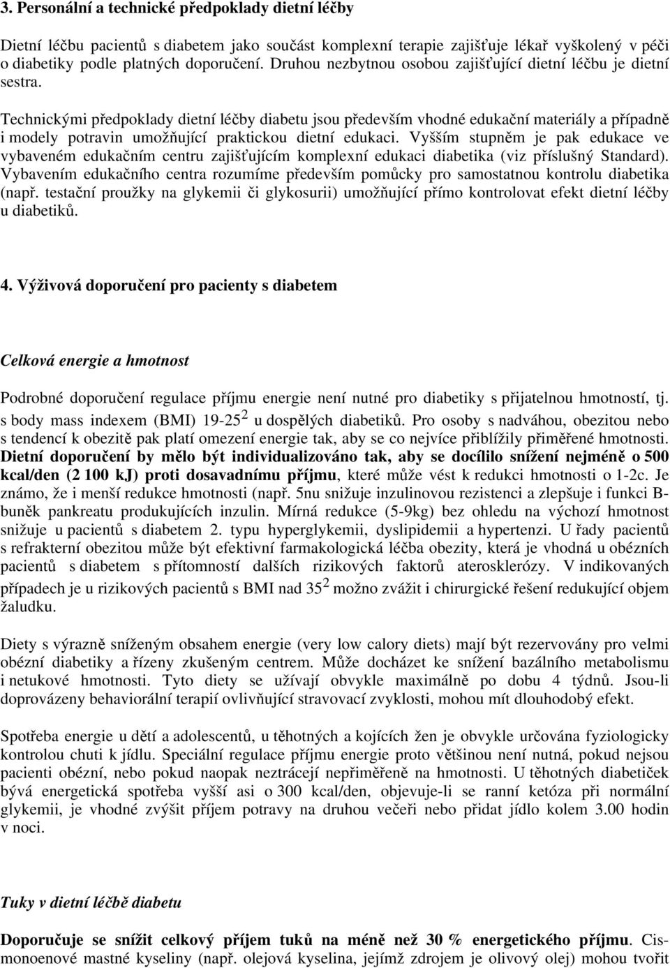 Technickými předpoklady dietní léčby diabetu jsou především vhodné edukační materiály a případně i modely potravin umožňující praktickou dietní edukaci.
