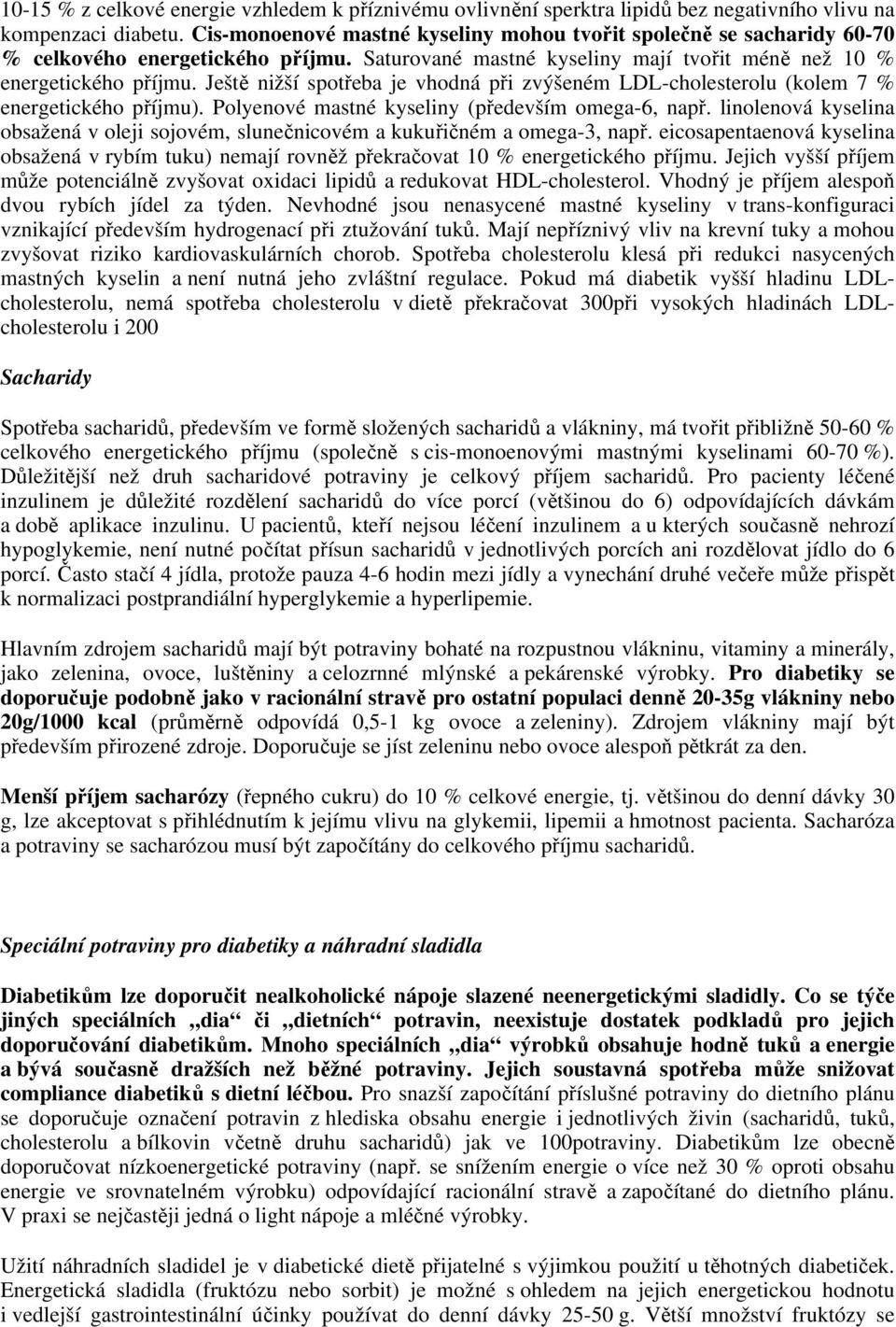 Ještě nižší spotřeba je vhodná při zvýšeném LDL-cholesterolu (kolem 7 % energetického příjmu). Polyenové mastné kyseliny (především omega-6, např.
