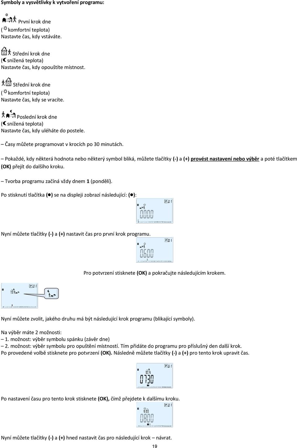 Pokaždé, kdy některá hodnota nebo některý symbol bliká, můžete tlačítky (-) a (+) provést nastavení nebo výběr a poté tlačítkem (OK) přejít do dalšího kroku.