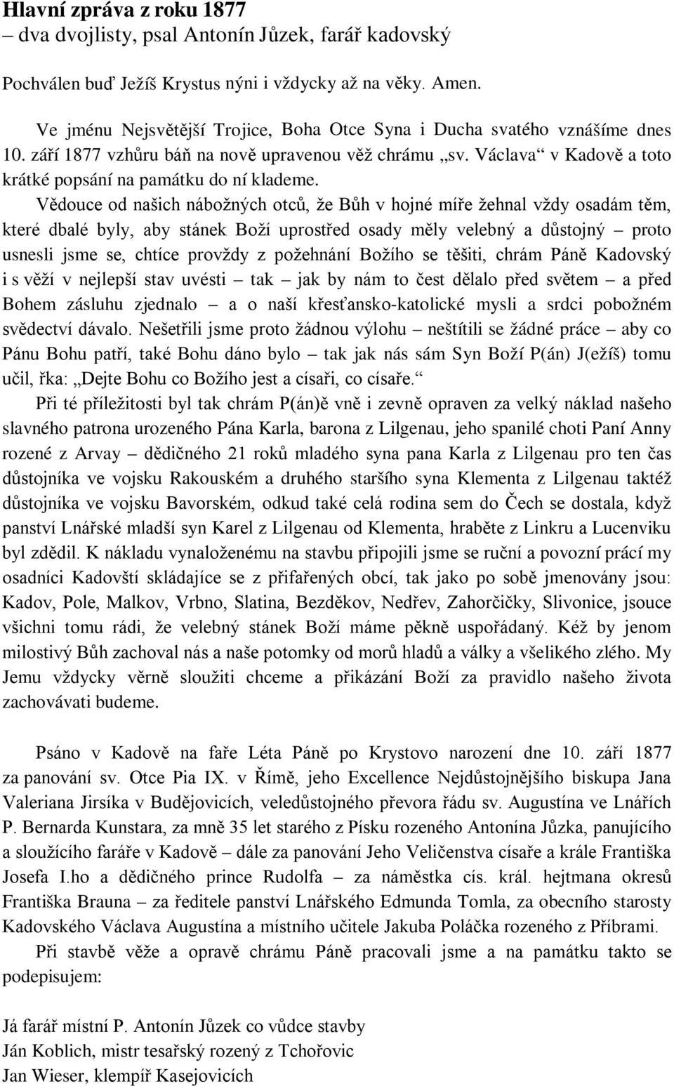 Vědouce od našich nábožných otců, že Bůh v hojné míře žehnal vždy osadám těm, které dbalé byly, aby stánek Boží uprostřed osady měly velebný a důstojný proto usnesli jsme se, chtíce provždy z