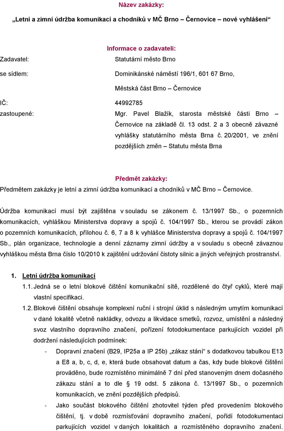 20/2001, ve znění pozdějších změn Statutu města Brna Předmět zakázky: Předmětem zakázky je letní a zimní údrţba komunikací a chodníků v MČ Brno Černovice.