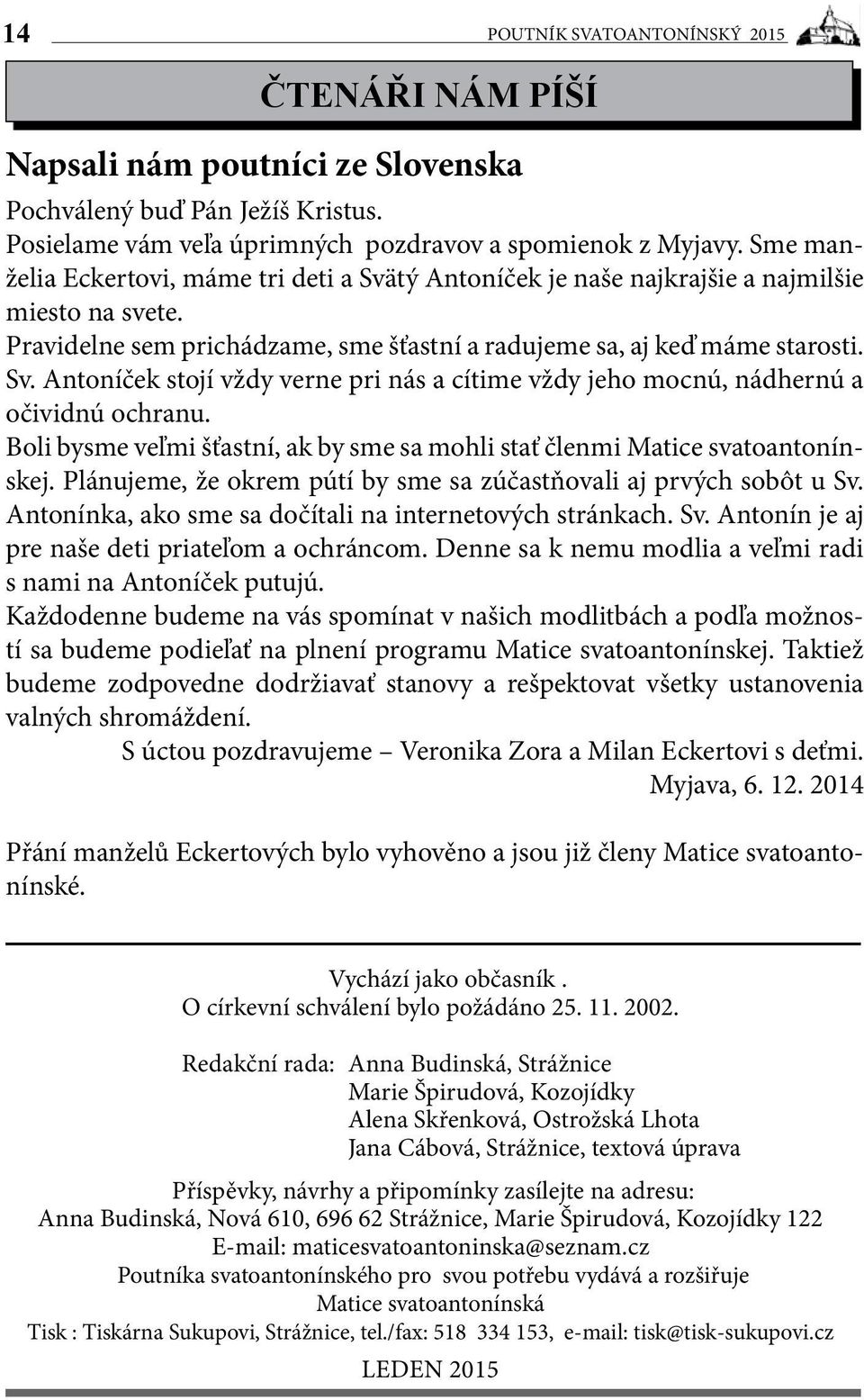 Boli bysme veľmi šťastní, ak by sme sa mohli stať členmi Matice svatoantonínskej. Plánujeme, že okrem pútí by sme sa zúčastňovali aj prvých sobôt u Sv.