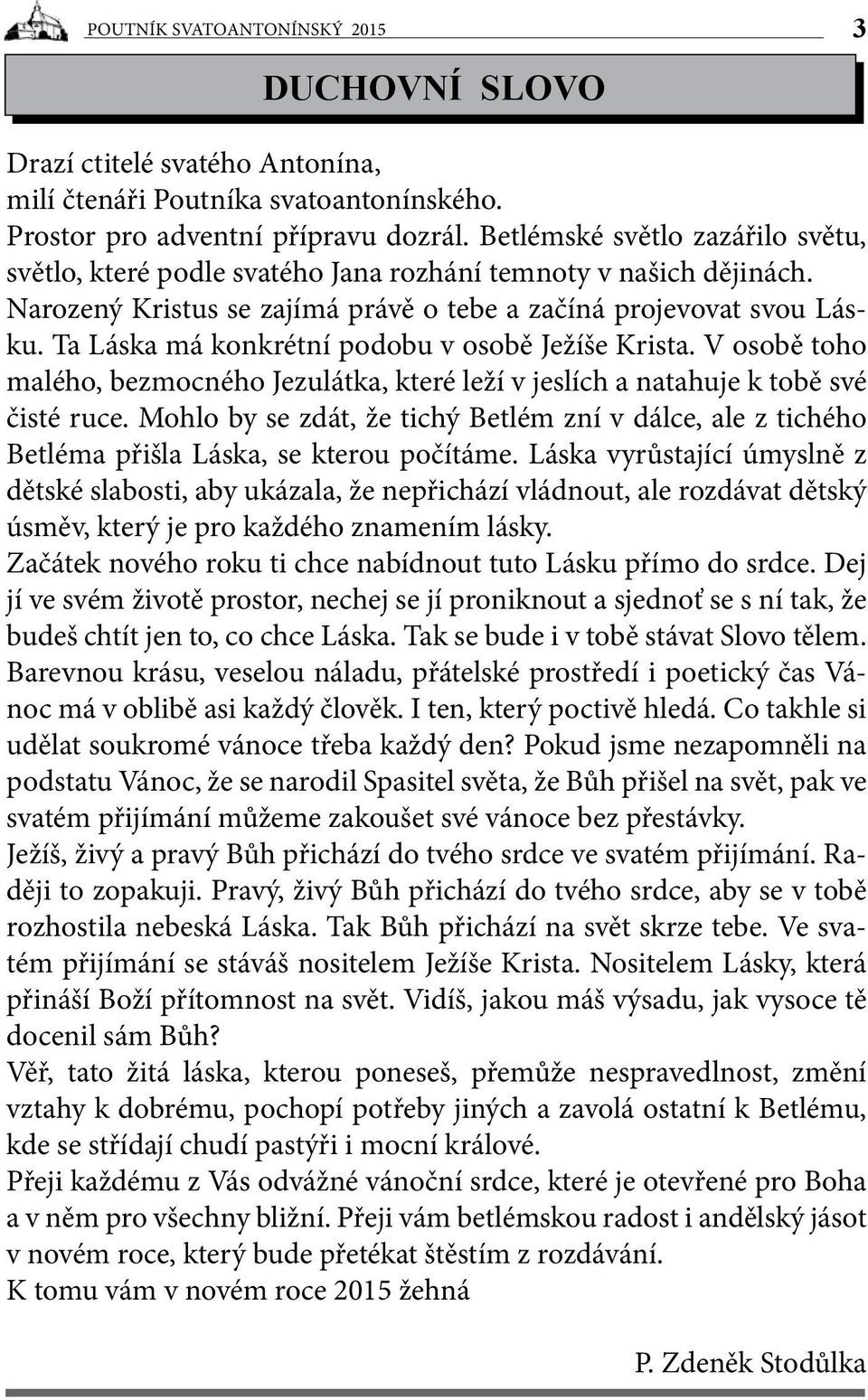 Ta Láska má konkrétní podobu v osobě Ježíše Krista. V osobě toho malého, bezmocného Jezulátka, které leží v jeslích a natahuje k tobě své čisté ruce.