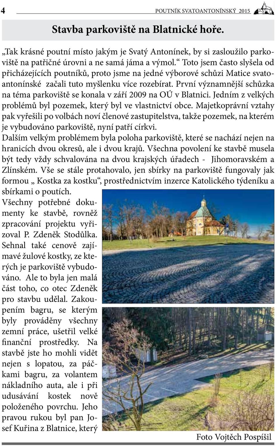 První významnější schůzka na téma parkoviště se konala v září 2009 na OÚ v Blatnici. Jedním z velkých problémů byl pozemek, který byl ve vlastnictví obce.