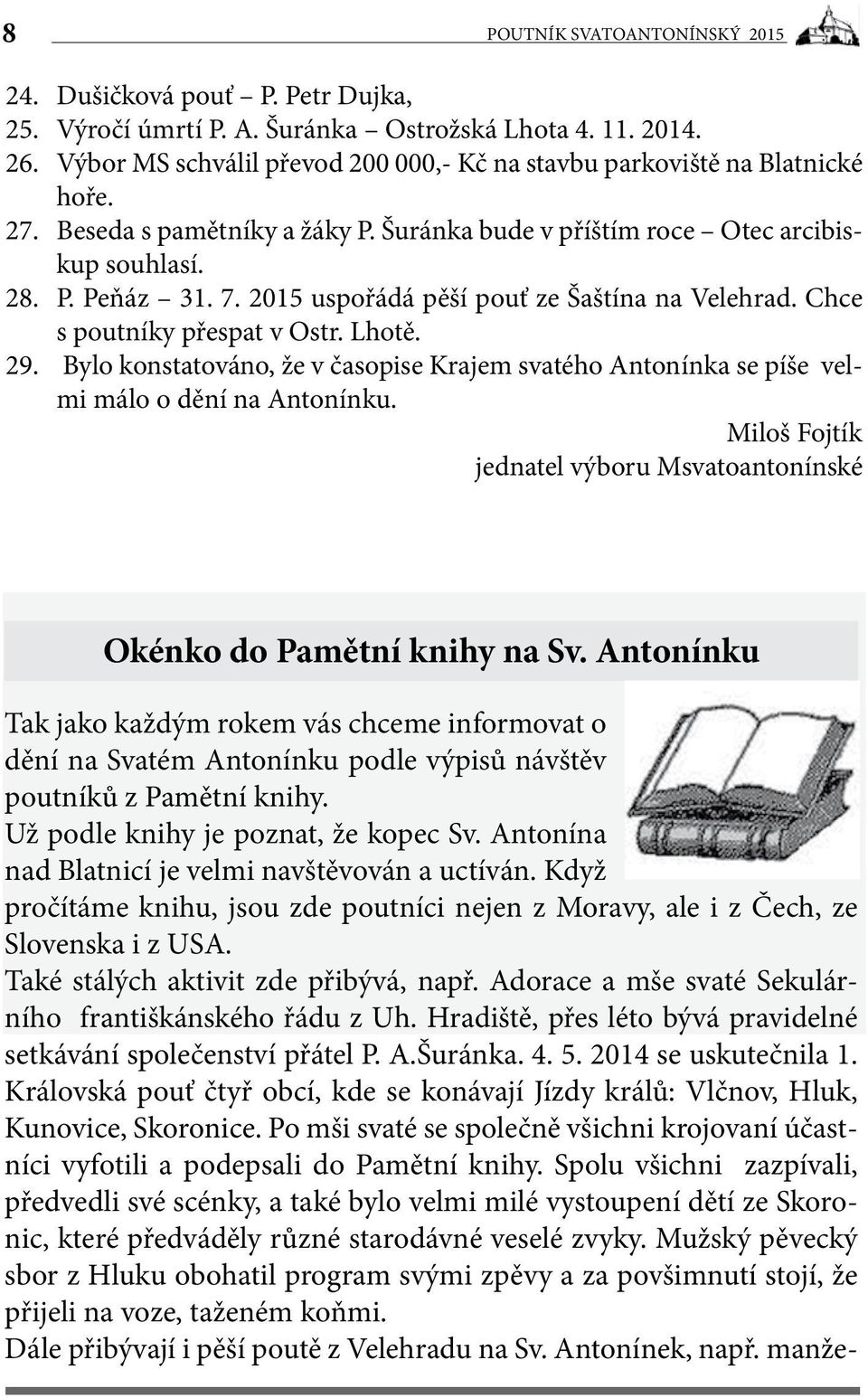 2015 uspořádá pěší pouť ze Šaštína na Velehrad. Chce s poutníky přespat v Ostr. Lhotě. 29. Bylo konstatováno, že v časopise Krajem svatého Antonínka se píše velmi málo o dění na Antonínku.