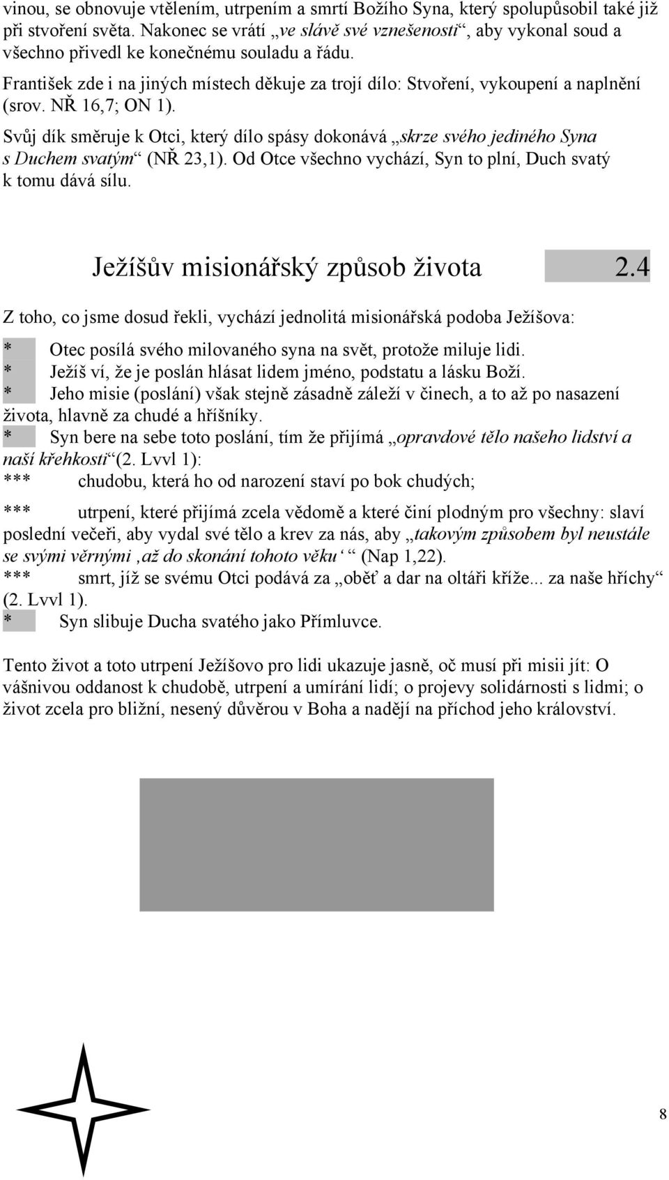 NŘ 16,7; ON 1). Svůj dík směruje k Otci, který dílo spásy dokonává skrze svého jediného Syna s Duchem svatým (NŘ 23,1). Od Otce všechno vychází, Syn to plní, Duch svatý k tomu dává sílu.