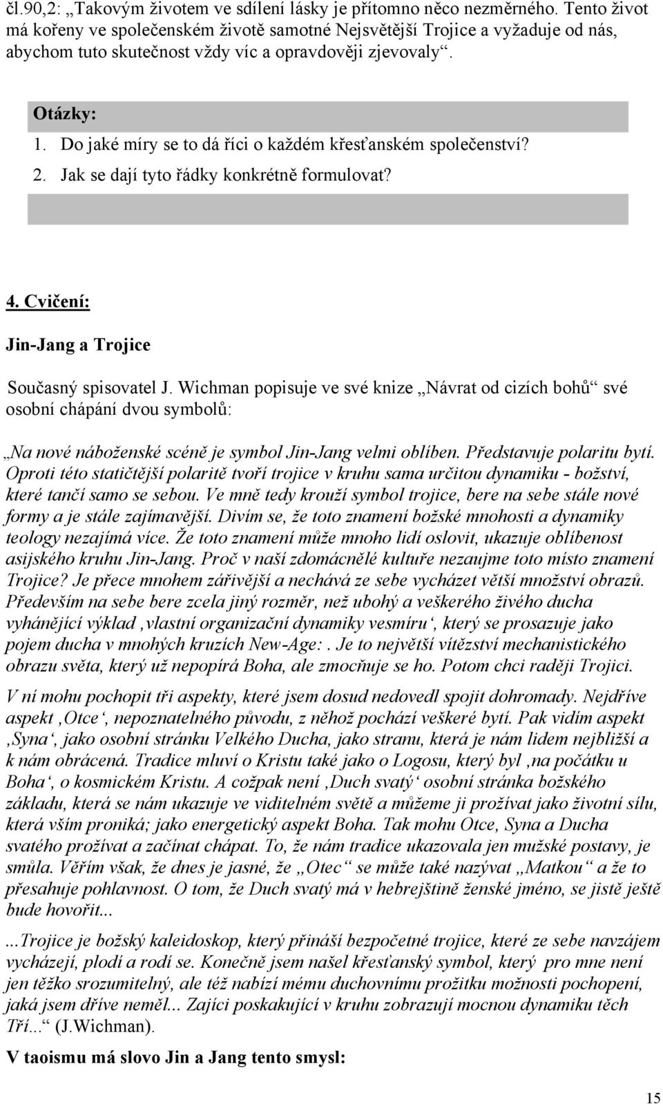 Do jaké míry se to dá říci o každém křesťanském společenství? 2. Jak se dají tyto řádky konkrétně formulovat? 4. Cvičení: Jin-Jang a Trojice Současný spisovatel J.