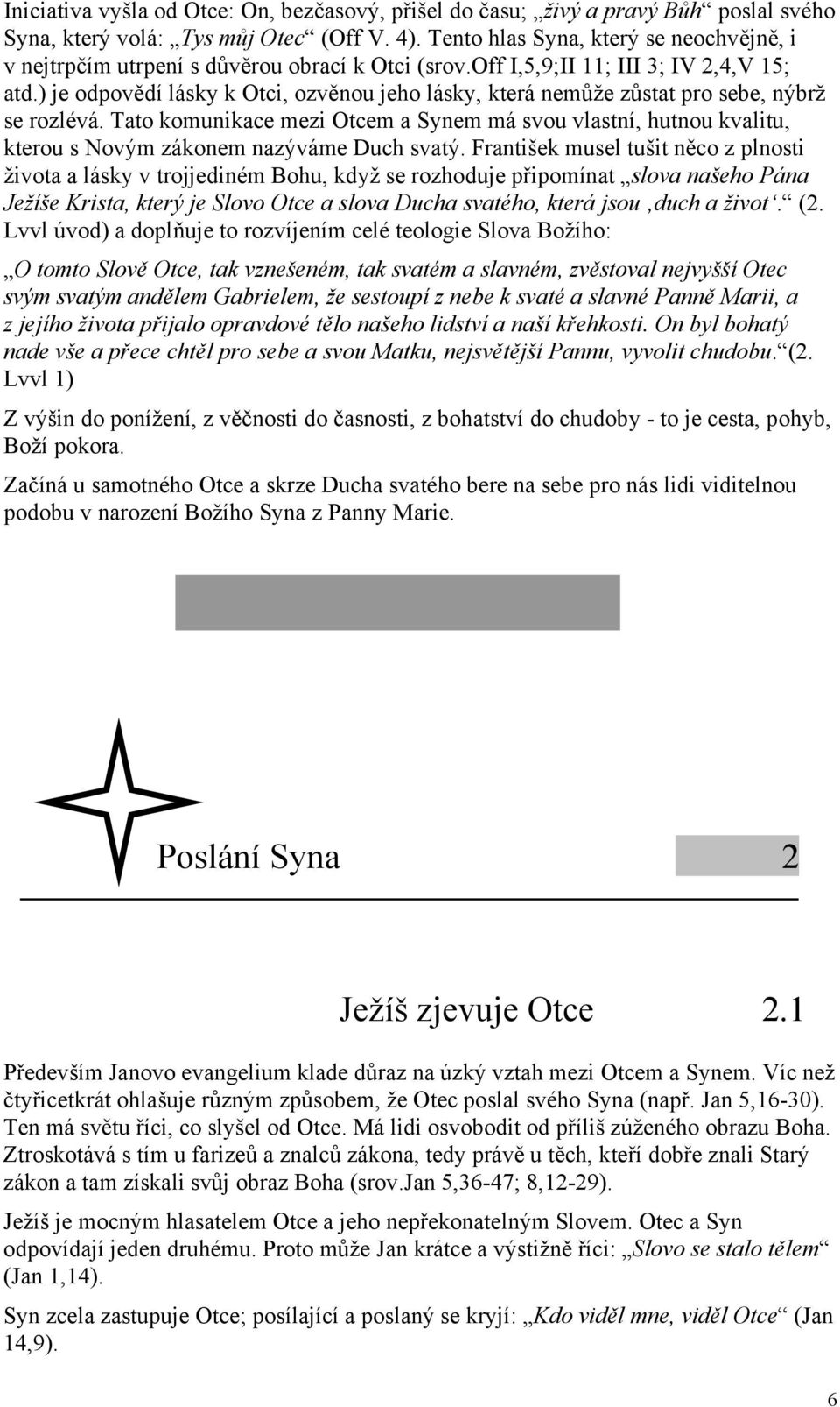 ) je odpovědí lásky k Otci, ozvěnou jeho lásky, která nemůže zůstat pro sebe, nýbrž se rozlévá.