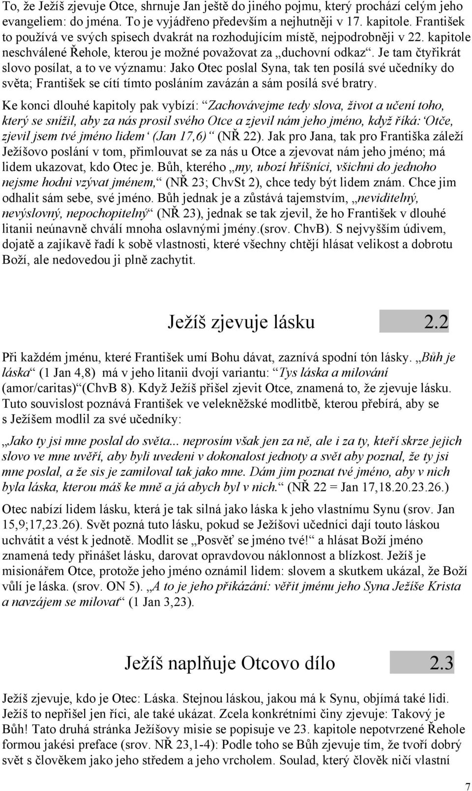 Je tam čtyřikrát slovo posílat, a to ve významu: Jako Otec poslal Syna, tak ten posílá své učedníky do světa; František se cítí tímto posláním zavázán a sám posílá své bratry.