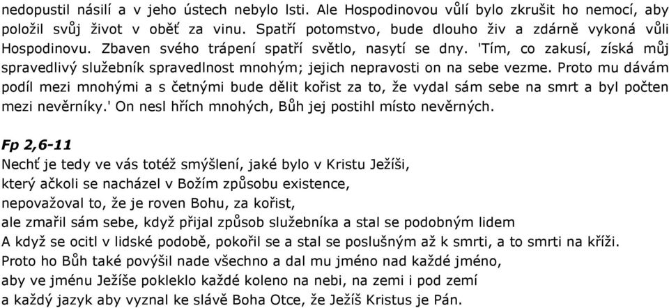 Proto mu dávám podíl mezi mnohými a s četnými bude dělit kořist za to, že vydal sám sebe na smrt a byl počten mezi nevěrníky.' On nesl hřích mnohých, Bůh jej postihl místo nevěrných.