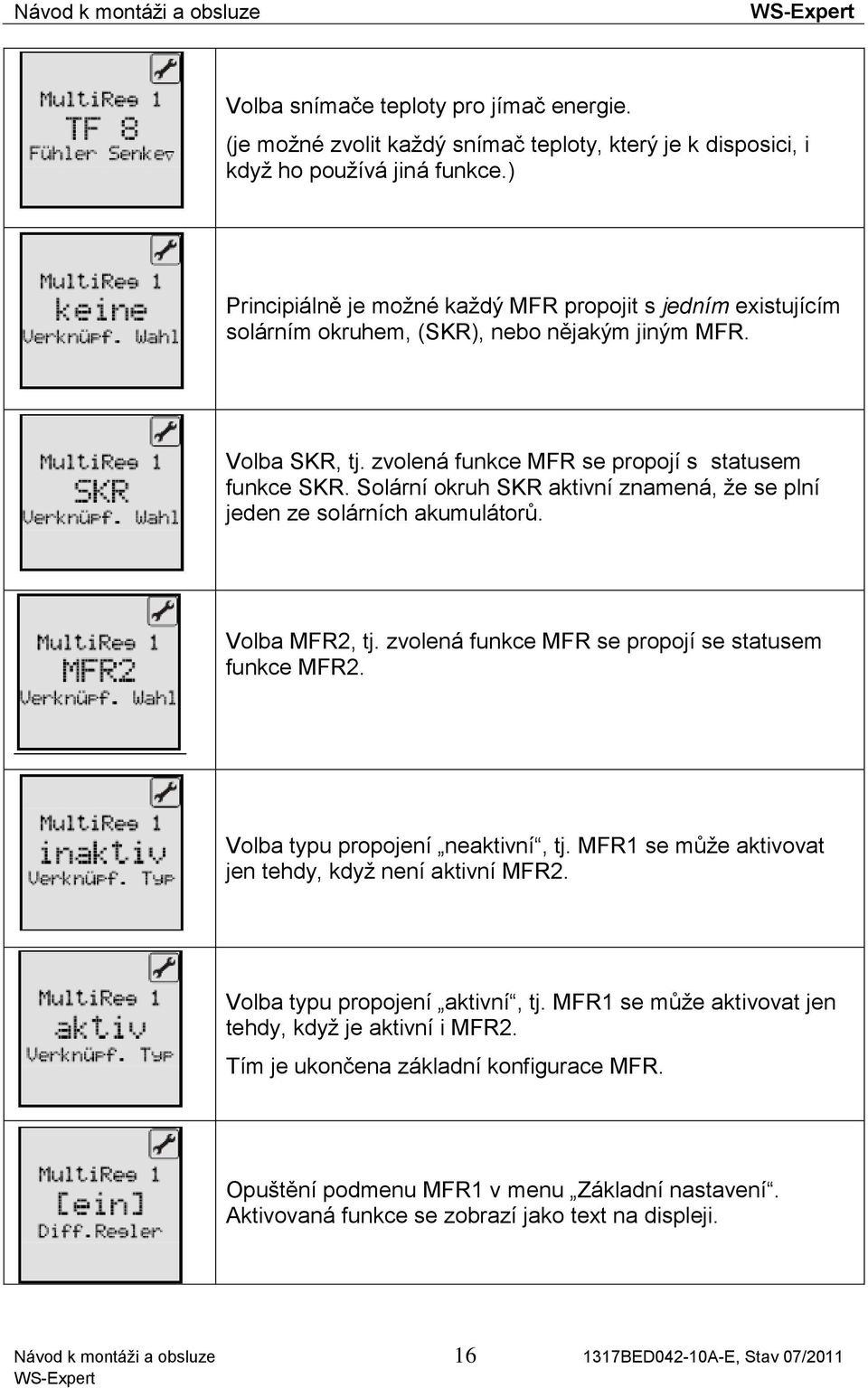 Solární okruh SKR aktivní znamená, že se plní jeden ze solárních akumulátorů. Volba MFR2, tj. zvolená funkce MFR se propojí se statusem funkce MFR2. Volba typu propojení neaktivní, tj.