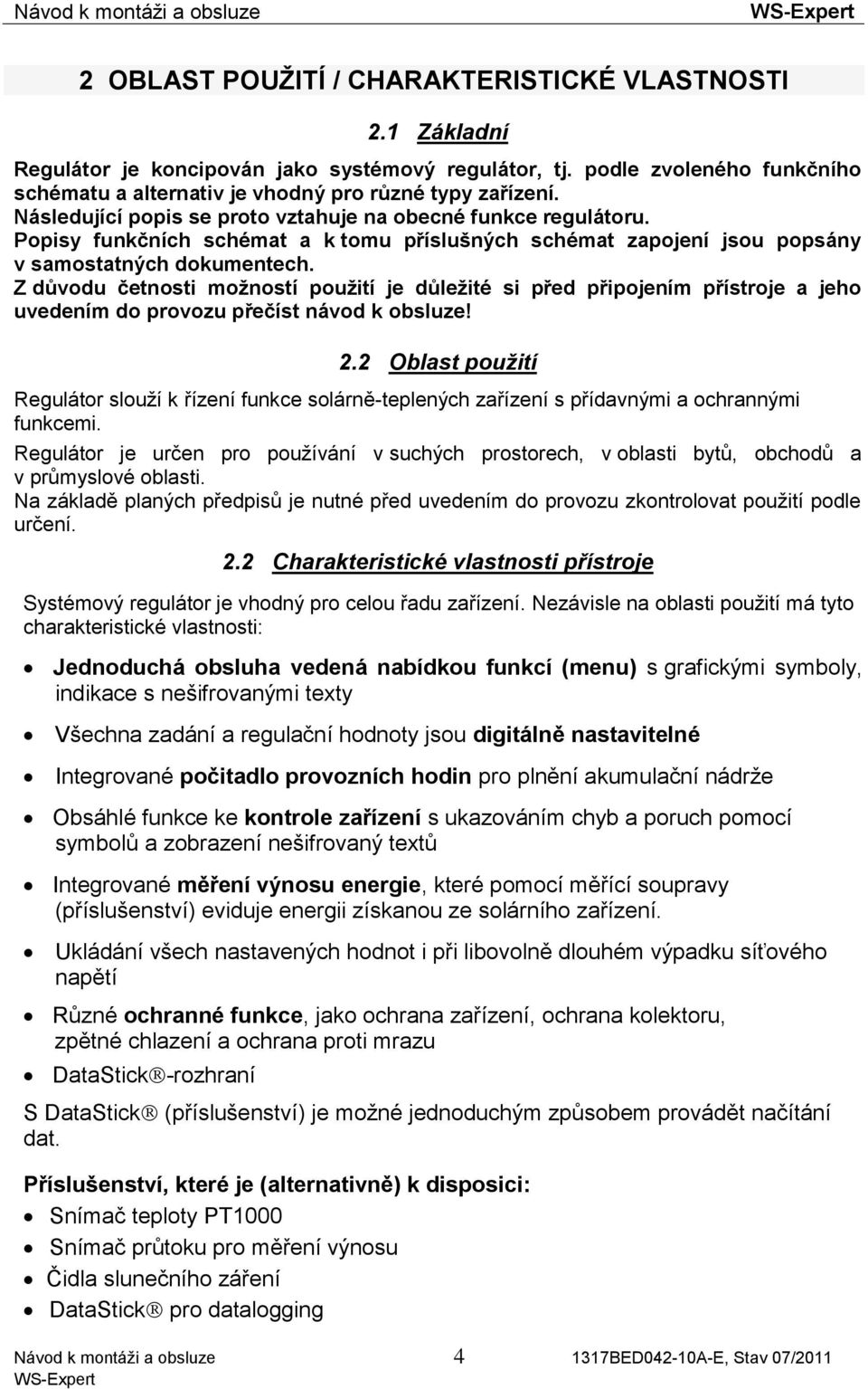 Z důvodu četnosti možností použití je důležité si před připojením přístroje a jeho uvedením do provozu přečíst návod k obsluze! 2.