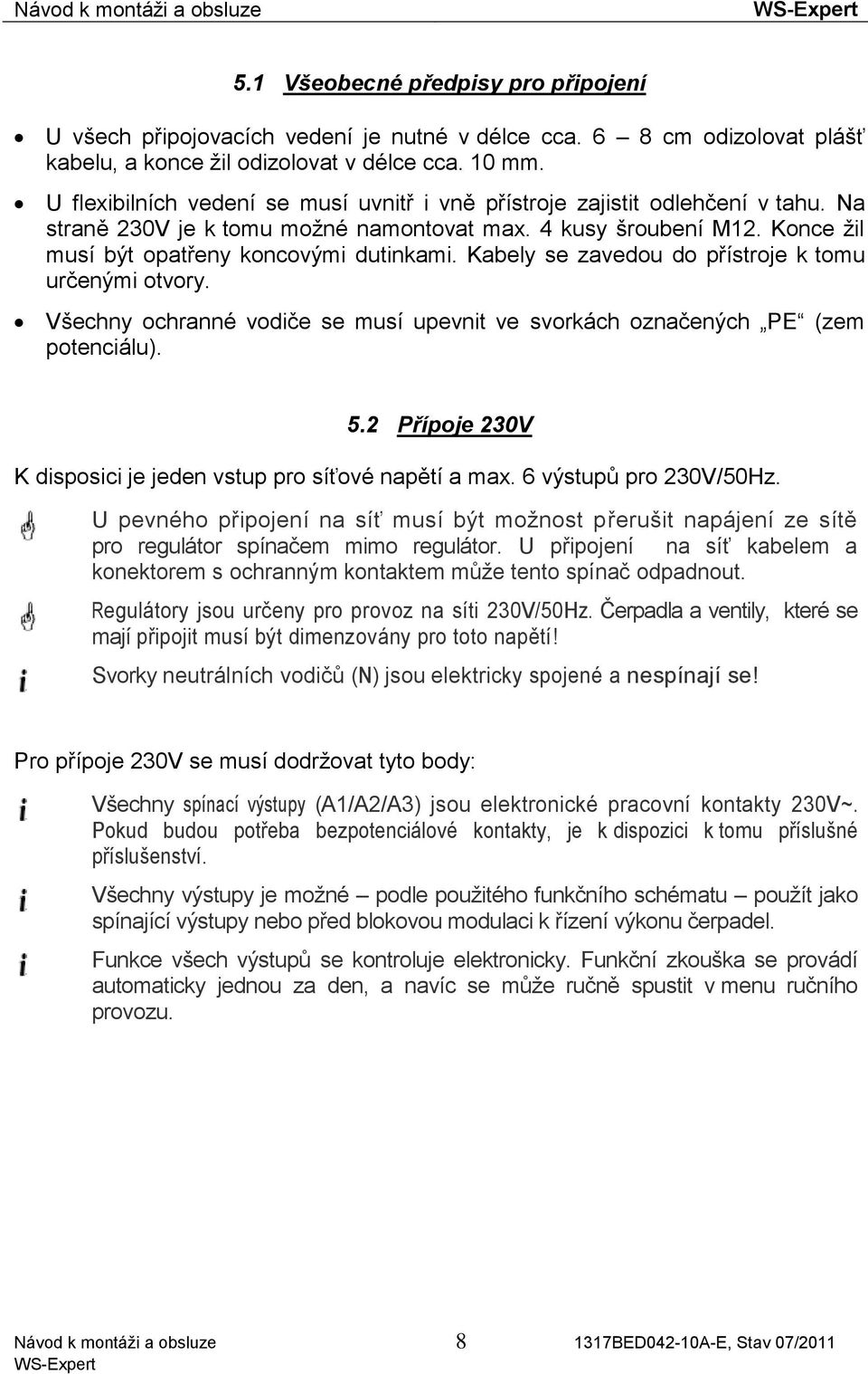 Kabely se zavedou do přístroje k tomu určenými otvory. Všechny ochranné vodiče se musí upevnit ve svorkách označených PE (zem potenciálu). 5.