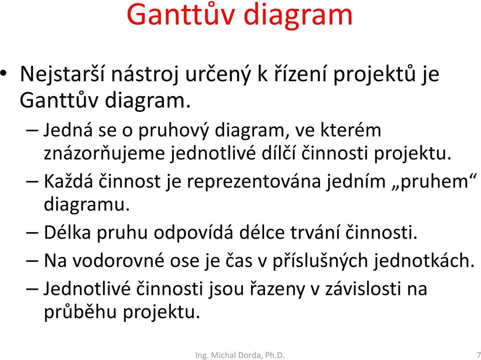 Každá činnost je reprezentována jedním pruhem diagramu. Délka pruhu odpovídá délce trvání činnosti.