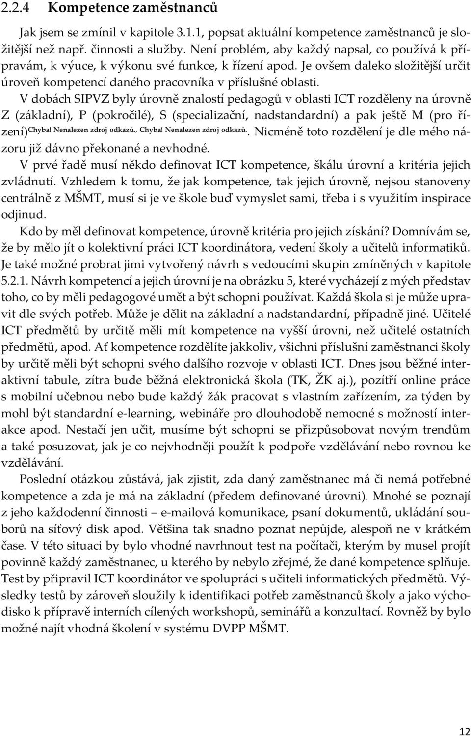 V dobách SIPVZ byly úrovně znalostí pedagogů v oblasti ICT rozděleny na úrovně Z (základní), P (pokročilé), S (specializační, nadstandardní) a pak ještě M (pro řízení) Chyba! Nenalezen zdroj odkazů.