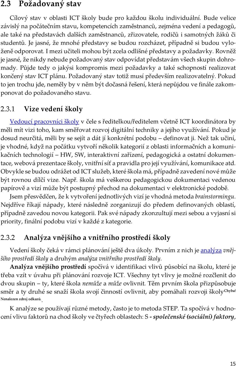 Je jasné, že mnohé představy se budou rozcházet, případně si budou vyloženě odporovat. I mezi učiteli mohou být zcela odlišné představy a požadavky.