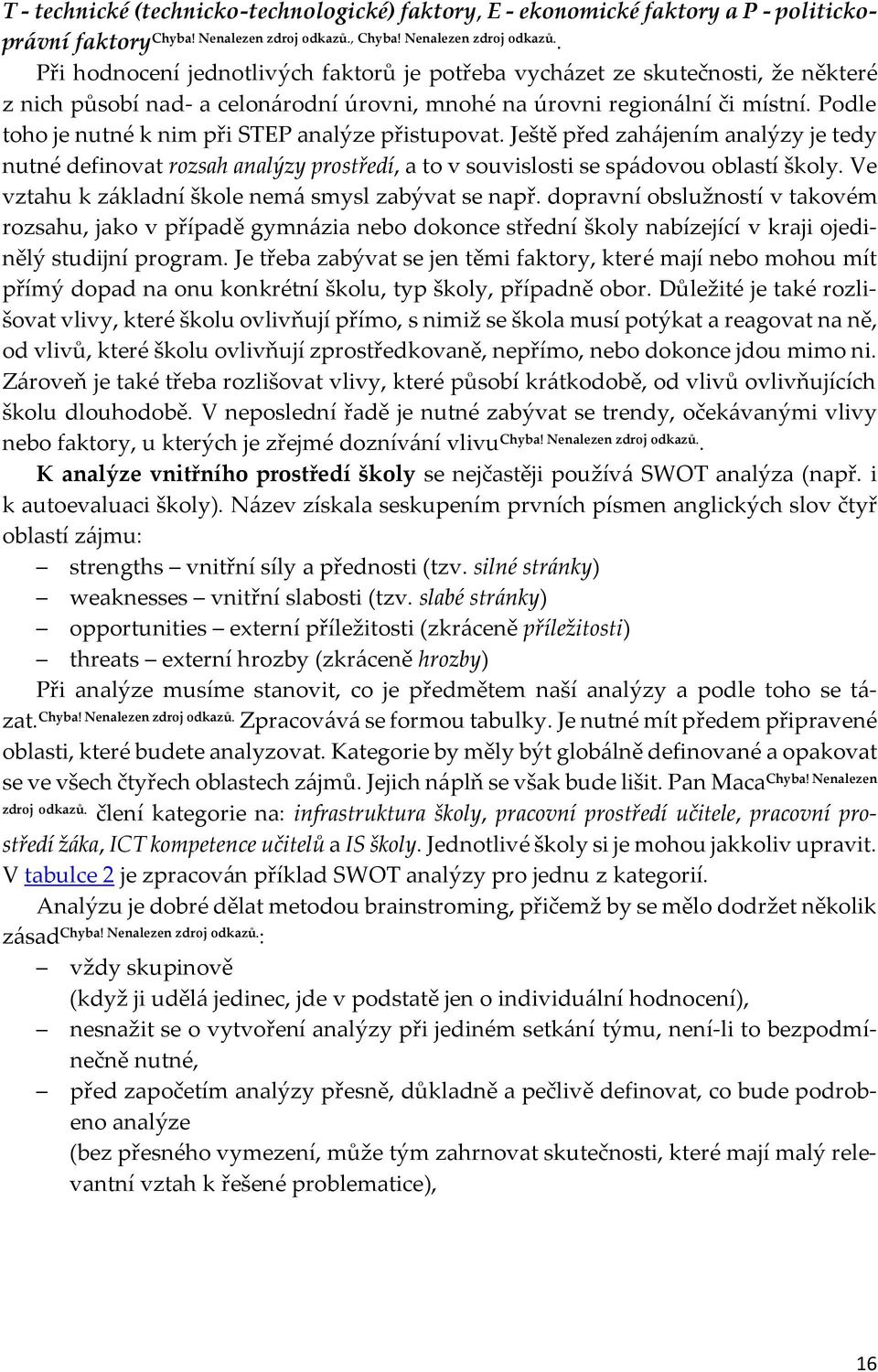 Podle toho je nutné k nim při STEP analýze přistupovat. Ještě před zahájením analýzy je tedy nutné definovat rozsah analýzy prostředí, a to v souvislosti se spádovou oblastí školy.