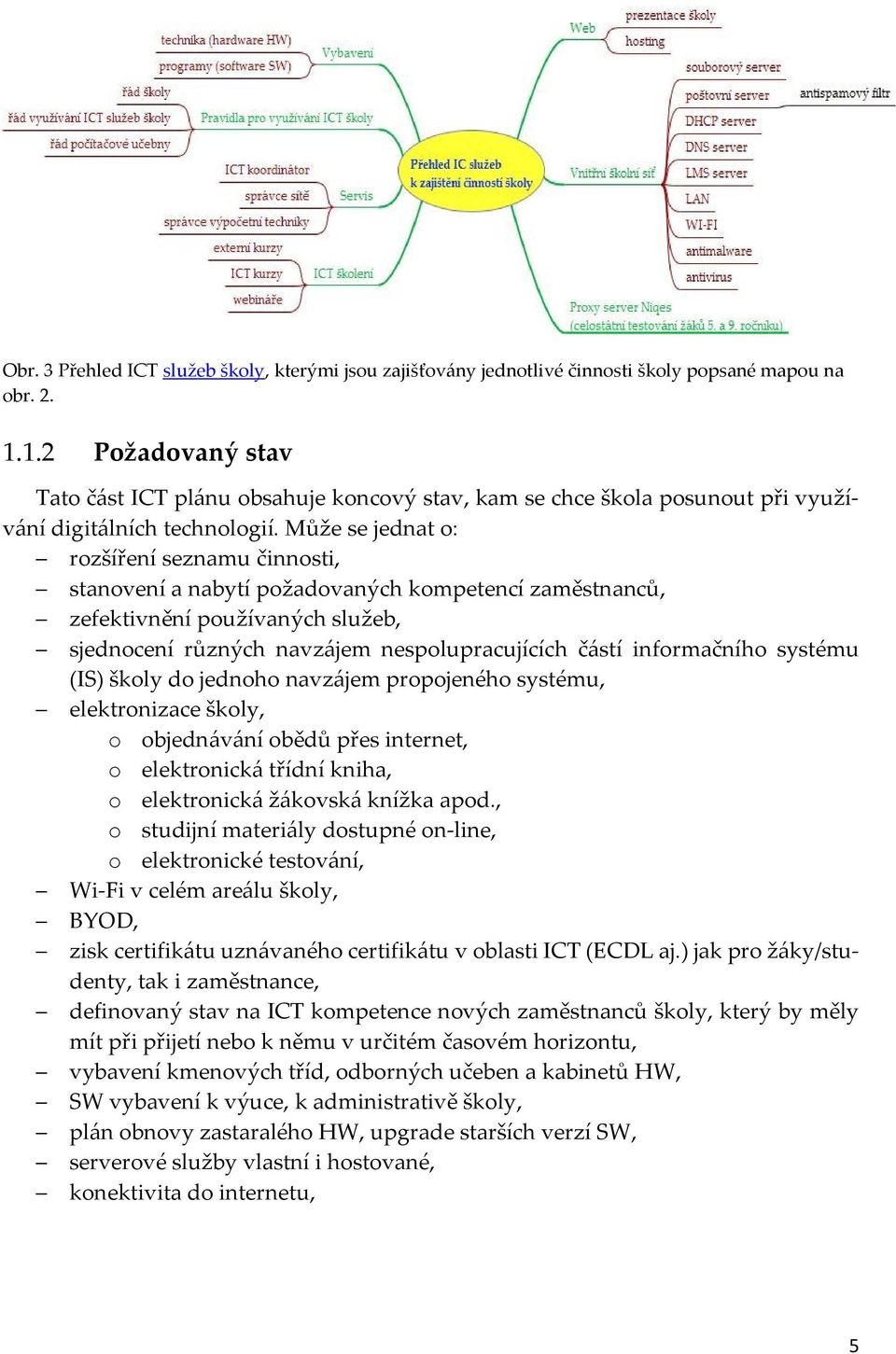 Může se jednat o: rozšíření seznamu činnosti, stanovení a nabytí požadovaných kompetencí zaměstnanců, zefektivnění používaných služeb, sjednocení různých navzájem nespolupracujících částí