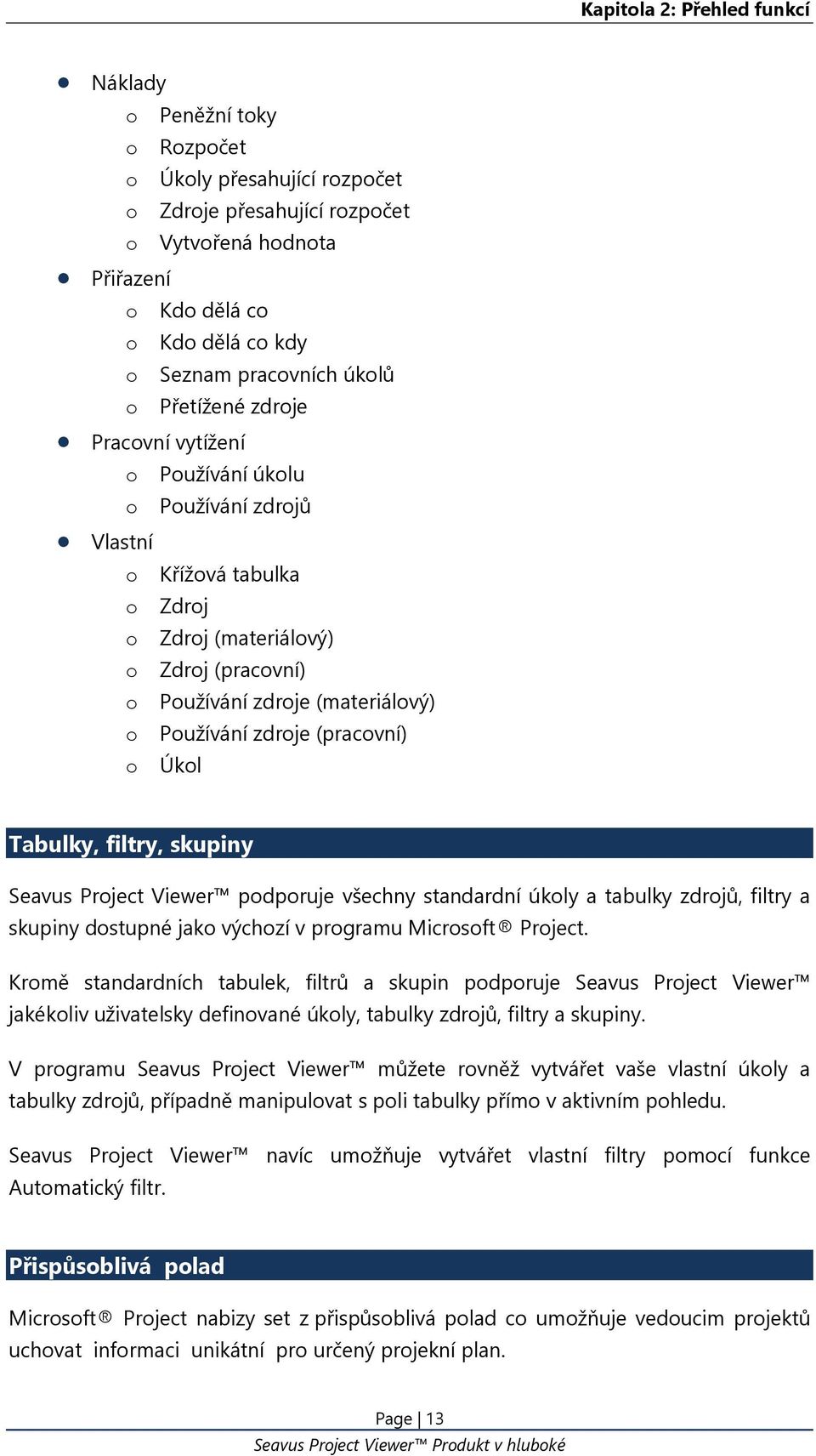 o Používání zdroje (pracovní) o Úkol Tabulky, filtry, skupiny Seavus Project Viewer podporuje všechny standardní úkoly a tabulky zdrojů, filtry a skupiny dostupné jako výchozí v programu Microsoft