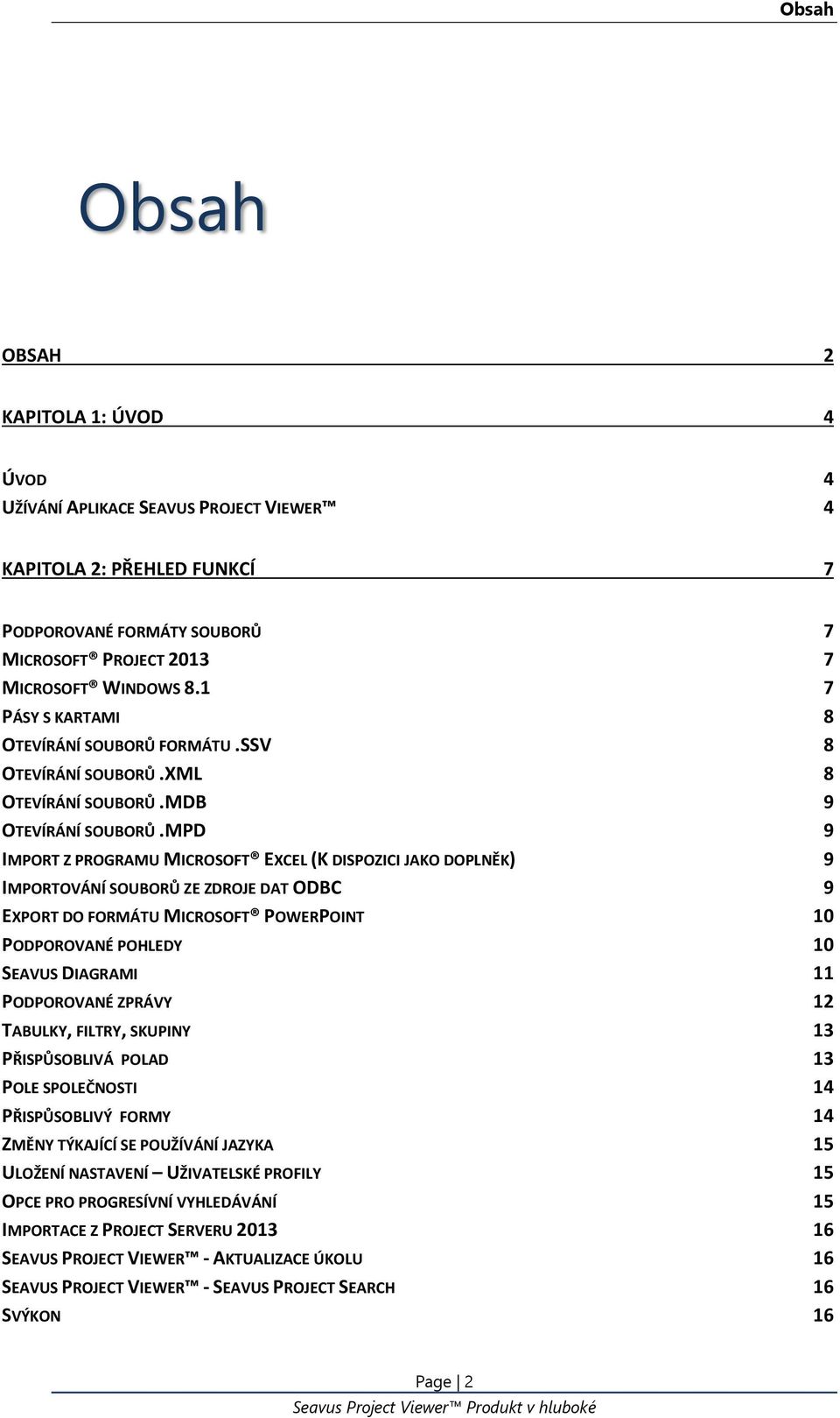 MPD 9 IMPORT Z PROGRAMU MICROSOFT EXCEL (K DISPOZICI JAKO DOPLNĚK) 9 IMPORTOVÁNÍ SOUBORŮ ZE ZDROJE DAT ODBC 9 EXPORT DO FORMÁTU MICROSOFT POWERPOINT 10 PODPOROVANÉ POHLEDY 10 SEAVUS DIAGRAMI 11