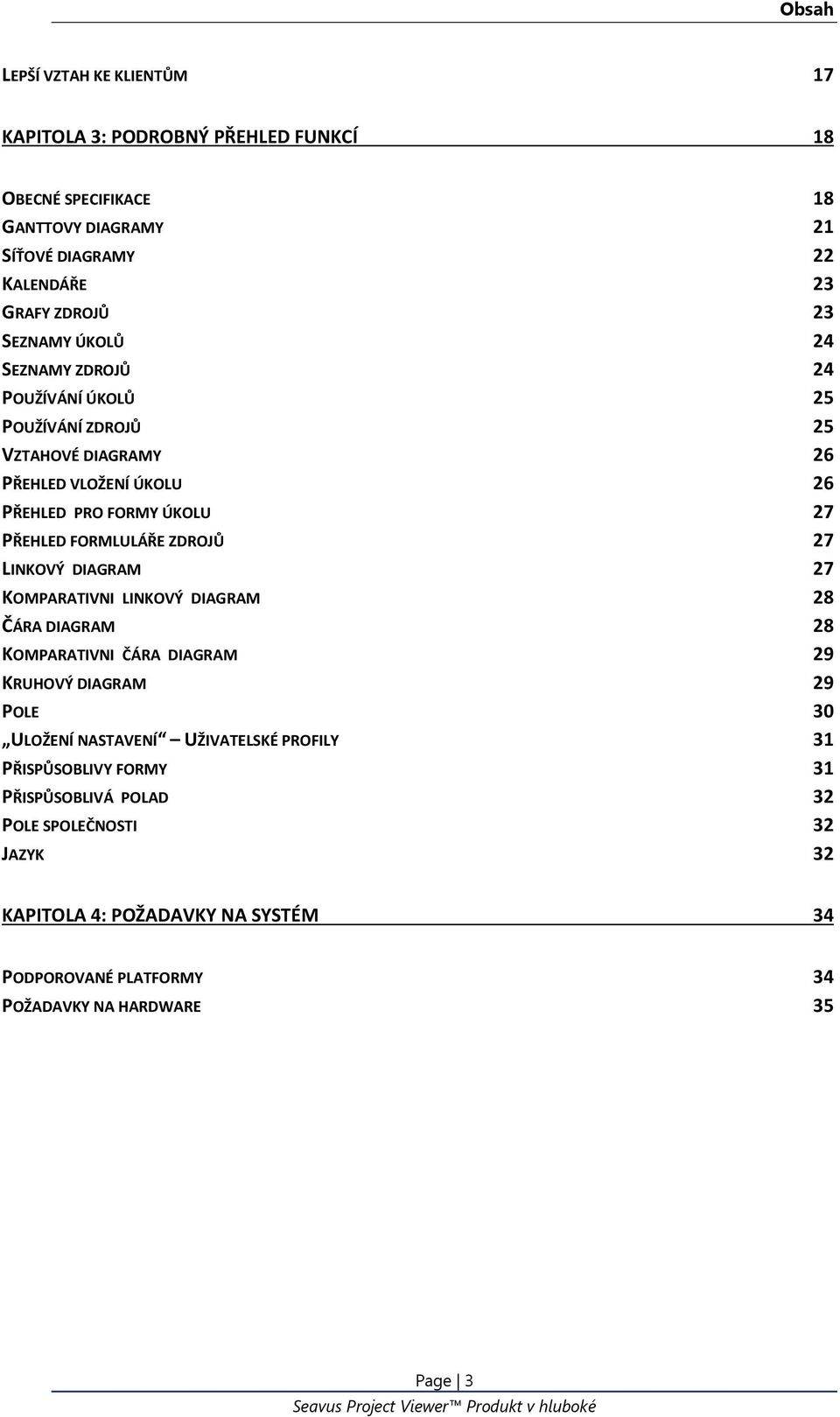 ZDROJŮ 27 LINKOVÝ DIAGRAM 27 KOMPARATIVNI LINKOVÝ DIAGRAM 28 ČÁRA DIAGRAM 28 KOMPARATIVNI ČÁRA DIAGRAM 29 KRUHOVÝ DIAGRAM 29 POLE 30 ULOŽENÍ NASTAVENÍ UŽIVATELSKÉ