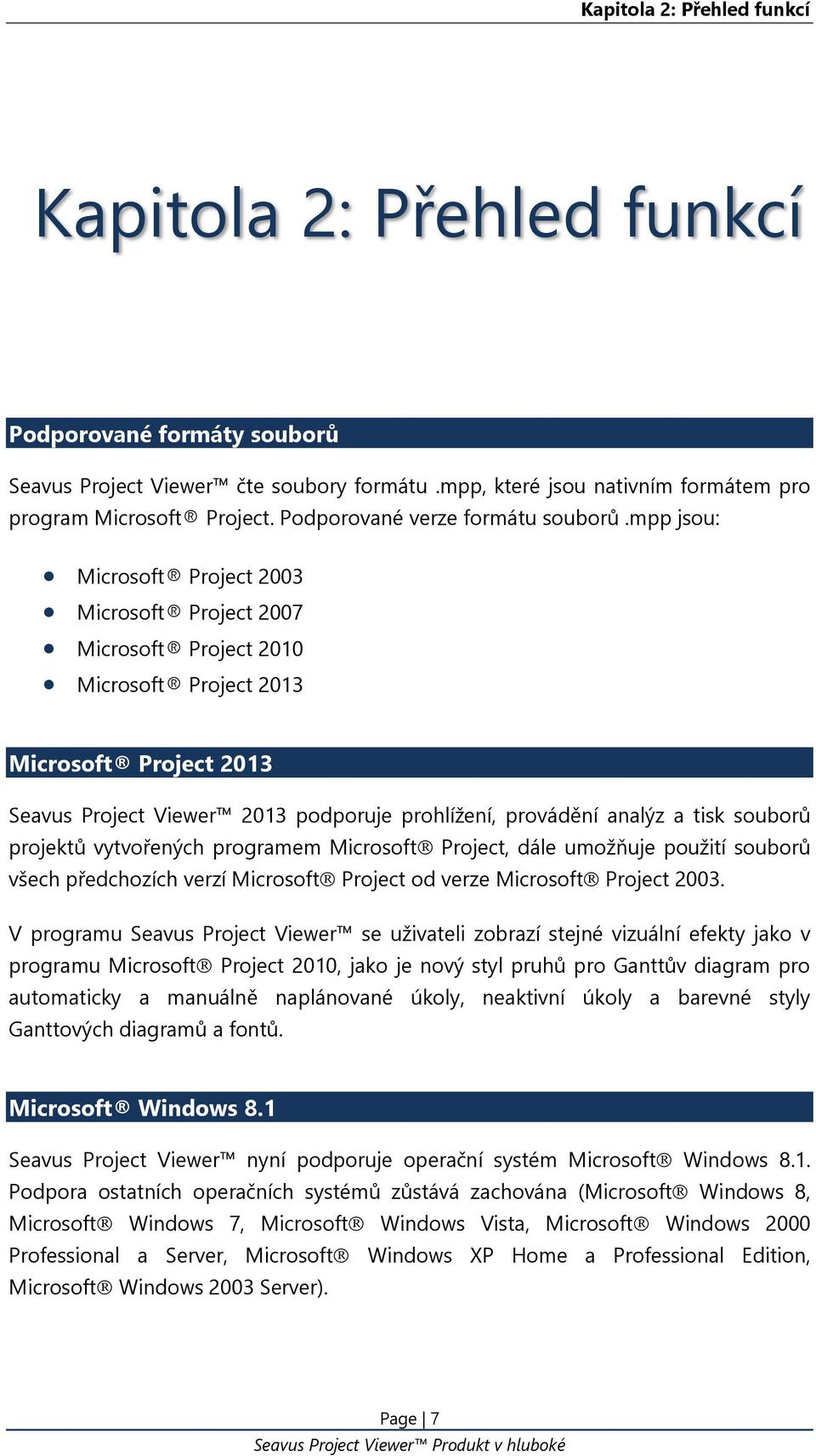 mpp jsou: Microsoft Project 2003 Microsoft Project 2007 Microsoft Project 2010 Microsoft Project 2013 Microsoft Project 2013 Seavus Project Viewer 2013 podporuje prohlížení, provádění analýz a tisk