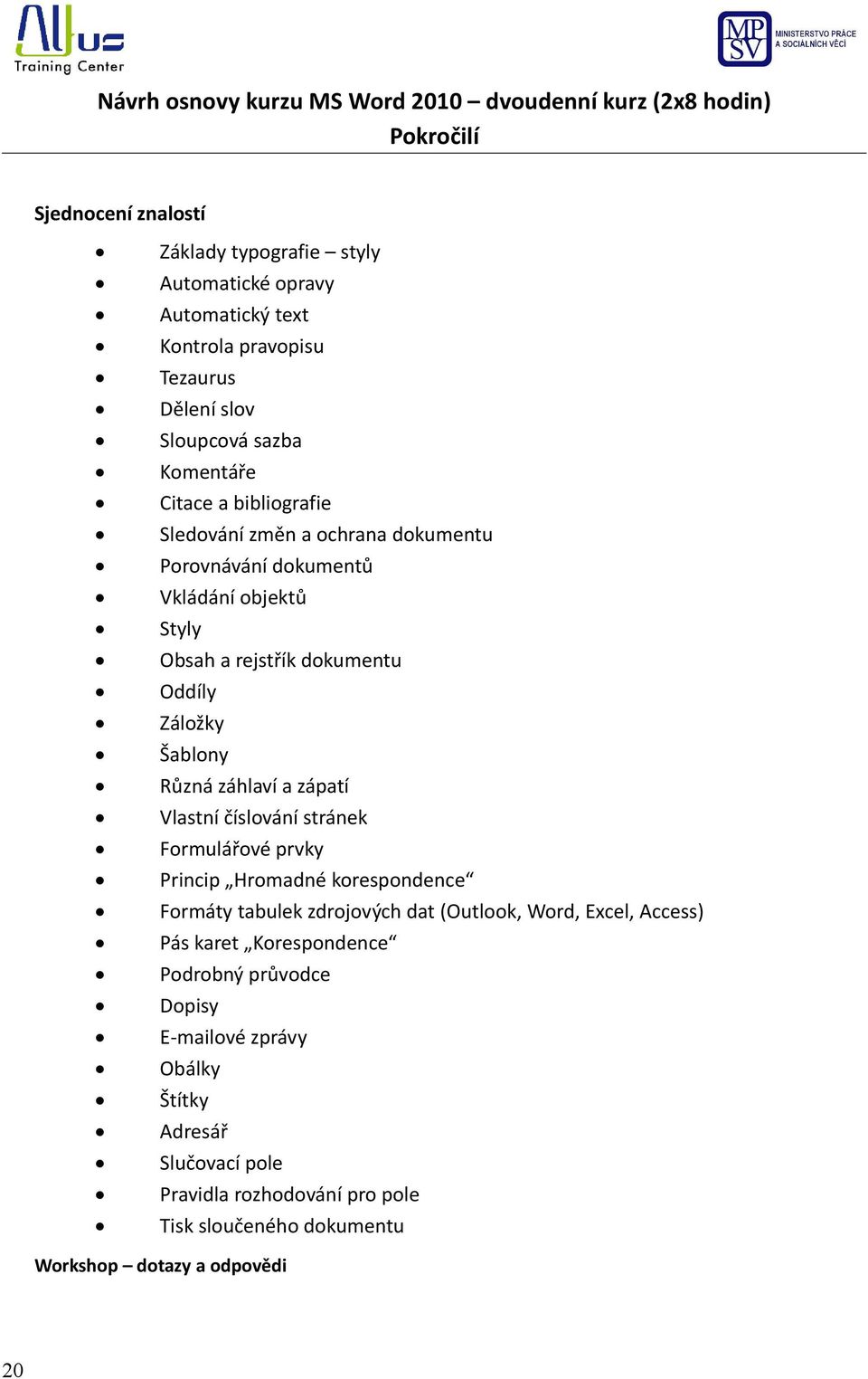 Záložky Šablony Různá záhlaví a zápatí Vlastní číslování stránek Formulářové prvky Princip Hromadné korespondence Formáty tabulek zdrojových dat (Outlook, Word, Excel, Access)