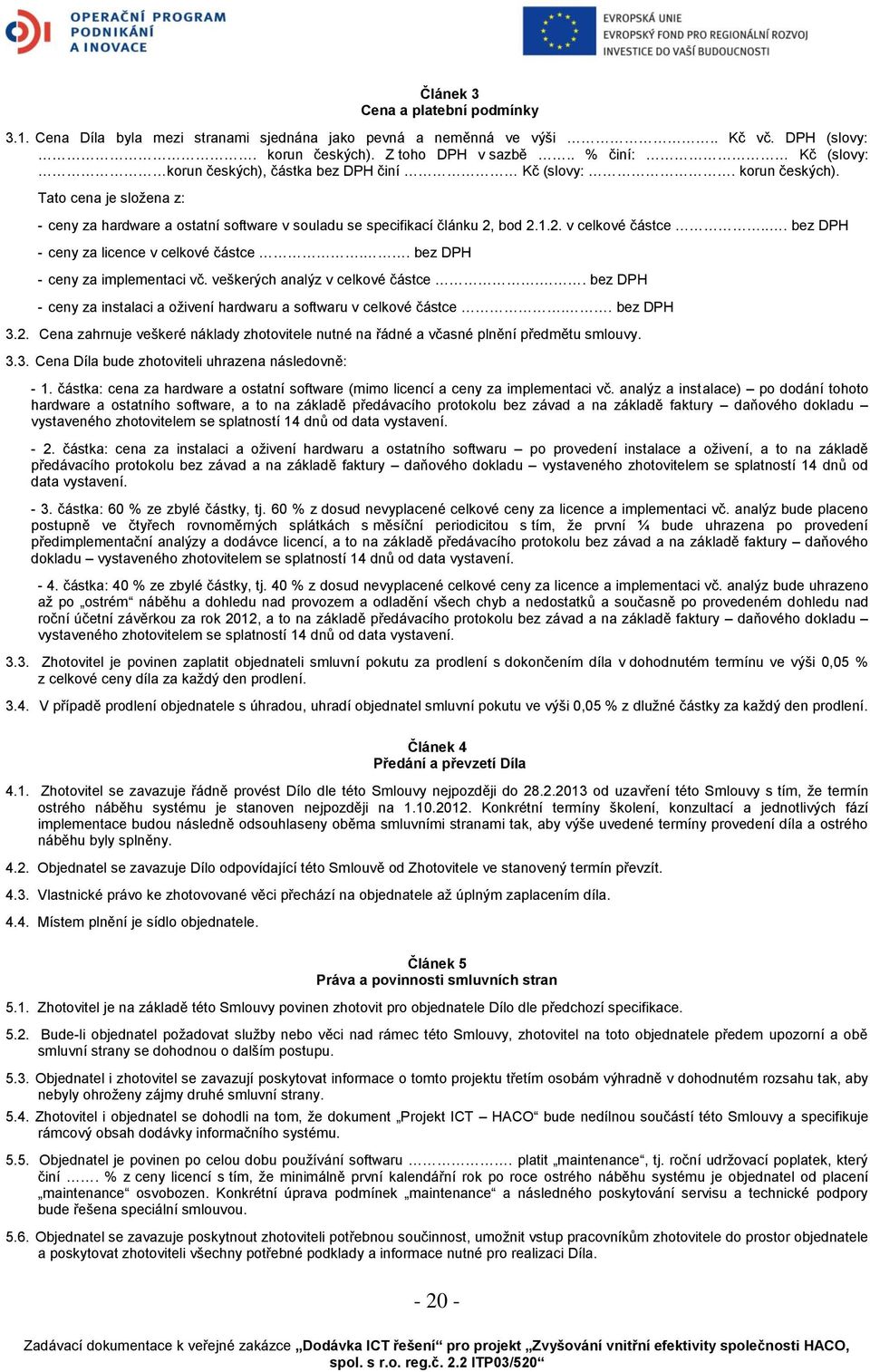 .. bez DPH - ceny za licence v celkové částce.. bez DPH - ceny za implementaci vč. veškerých analýz v celkové částce.. bez DPH - ceny za instalaci a oţivení hardwaru a softwaru v celkové částce.