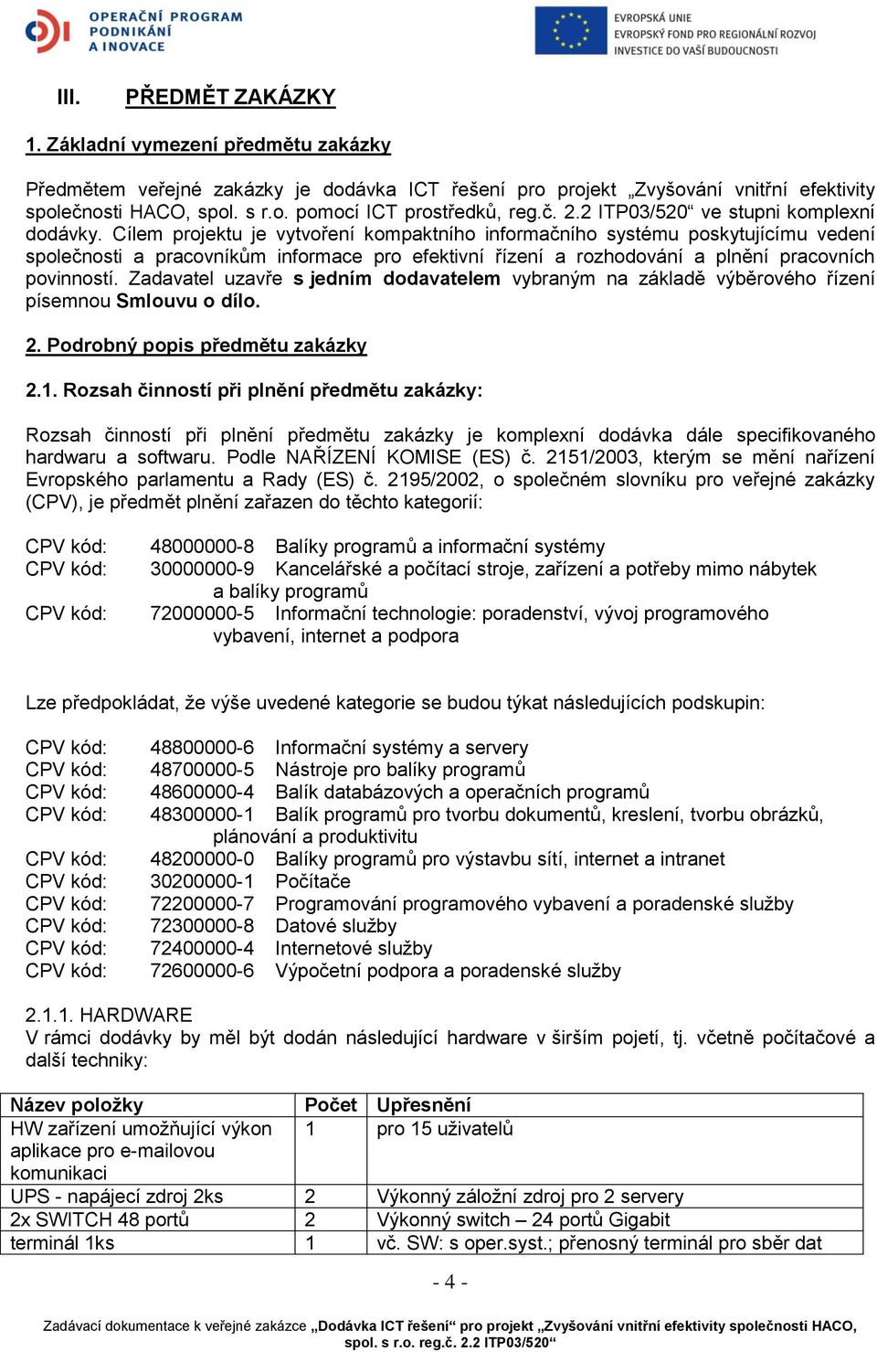 Cílem projektu je vytvoření kompaktního informačního systému poskytujícímu vedení společnosti a pracovníkům informace pro efektivní řízení a rozhodování a plnění pracovních povinností.