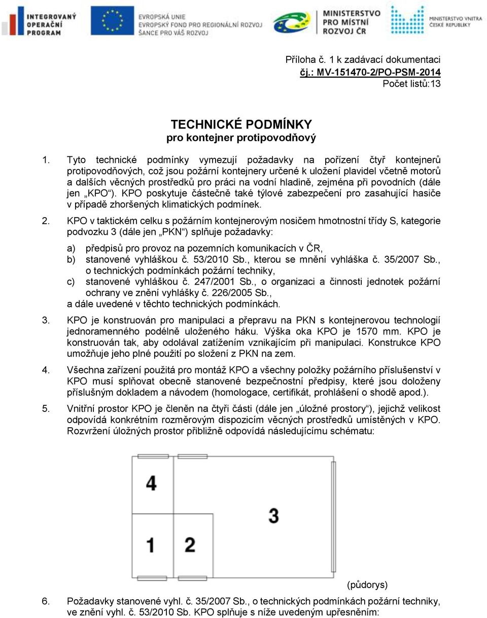 vodní hladině, zejména při povodních (dále jen KPO ). KPO poskytuje částečně také týlové zabezpečení pro zasahující hasiče v případě zhoršených klimatických podmínek.