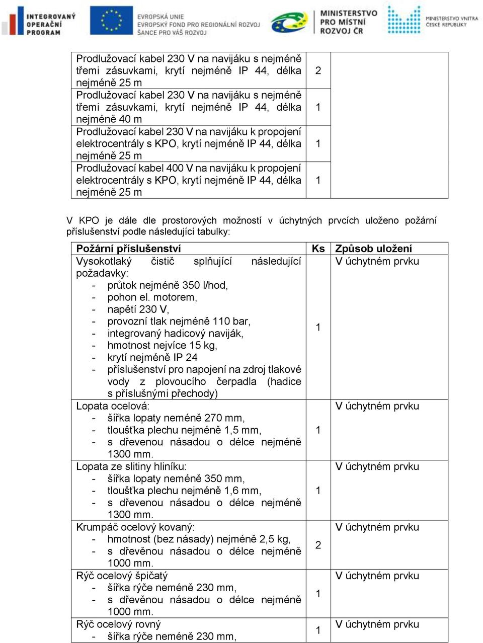 délka nejméně 5 m V KPO je dále dle prostorových možností v úchytných prvcích uloženo požární příslušenství podle následující tabulky: Požární příslušenství Vysokotlaký čistič splňující následující -