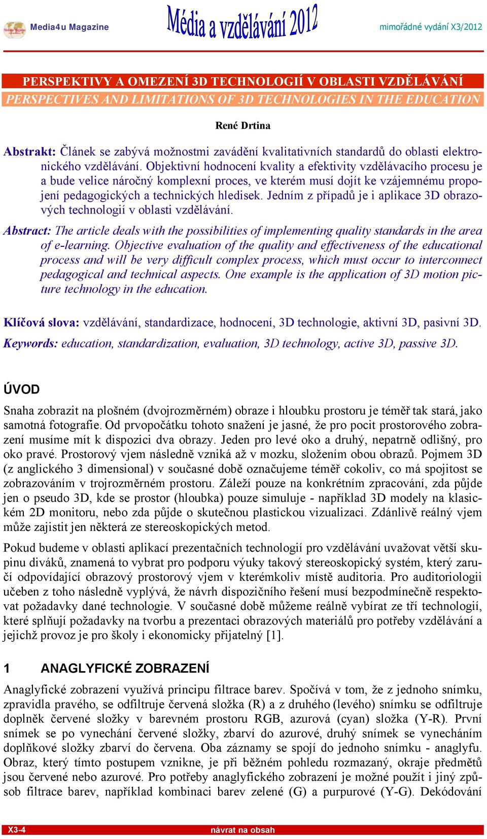 Objektivní hodnocení kvality a efektivity vzdělávacího procesu je a bude velice náročný komplexní proces, ve kterém musí dojít ke vzájemnému propojení pedagogických a technických hledisek.