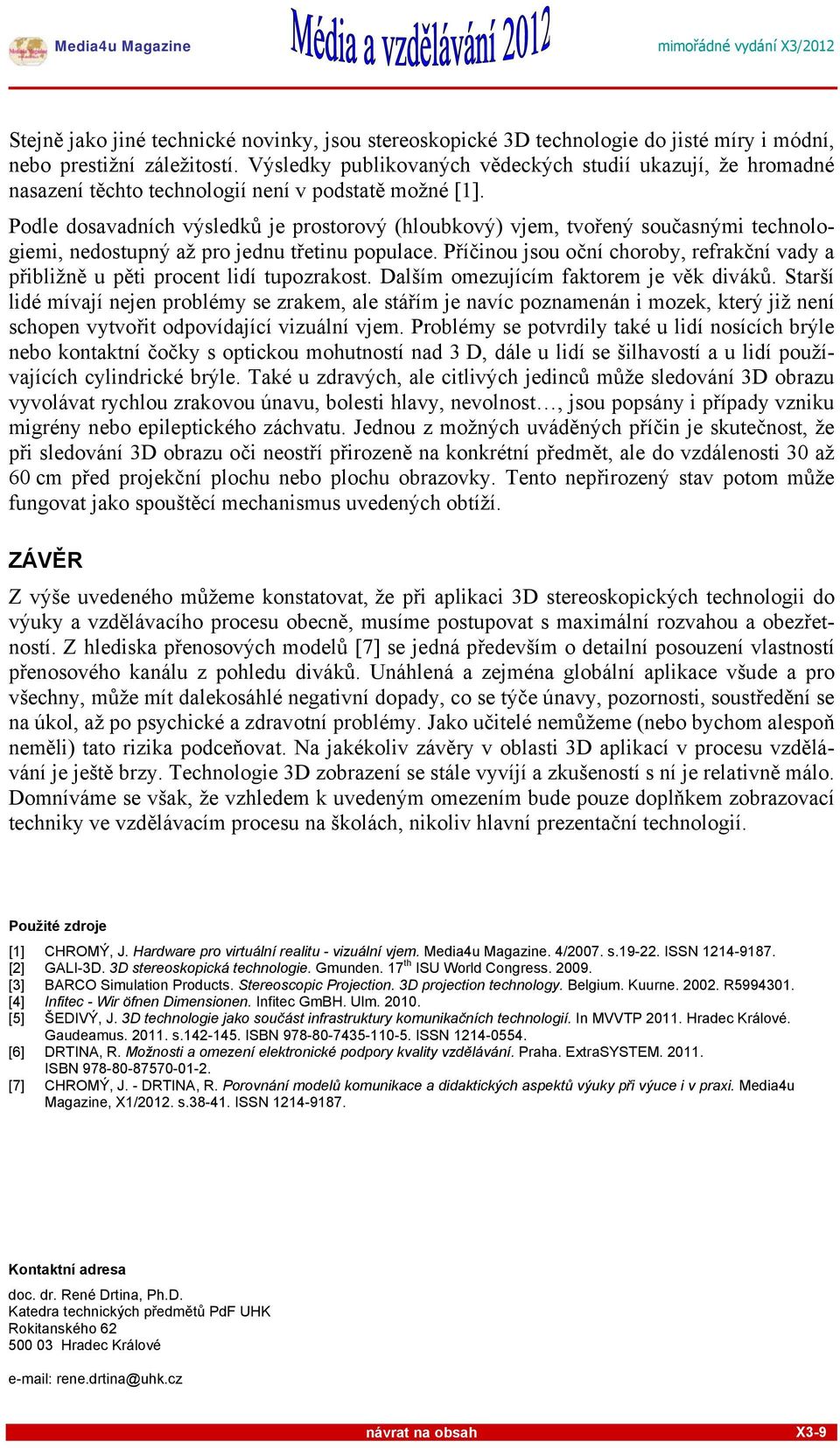 Podle dosavadních výsledků je prostorový (hloubkový) vjem, tvořený současnými technologiemi, nedostupný až pro jednu třetinu populace.