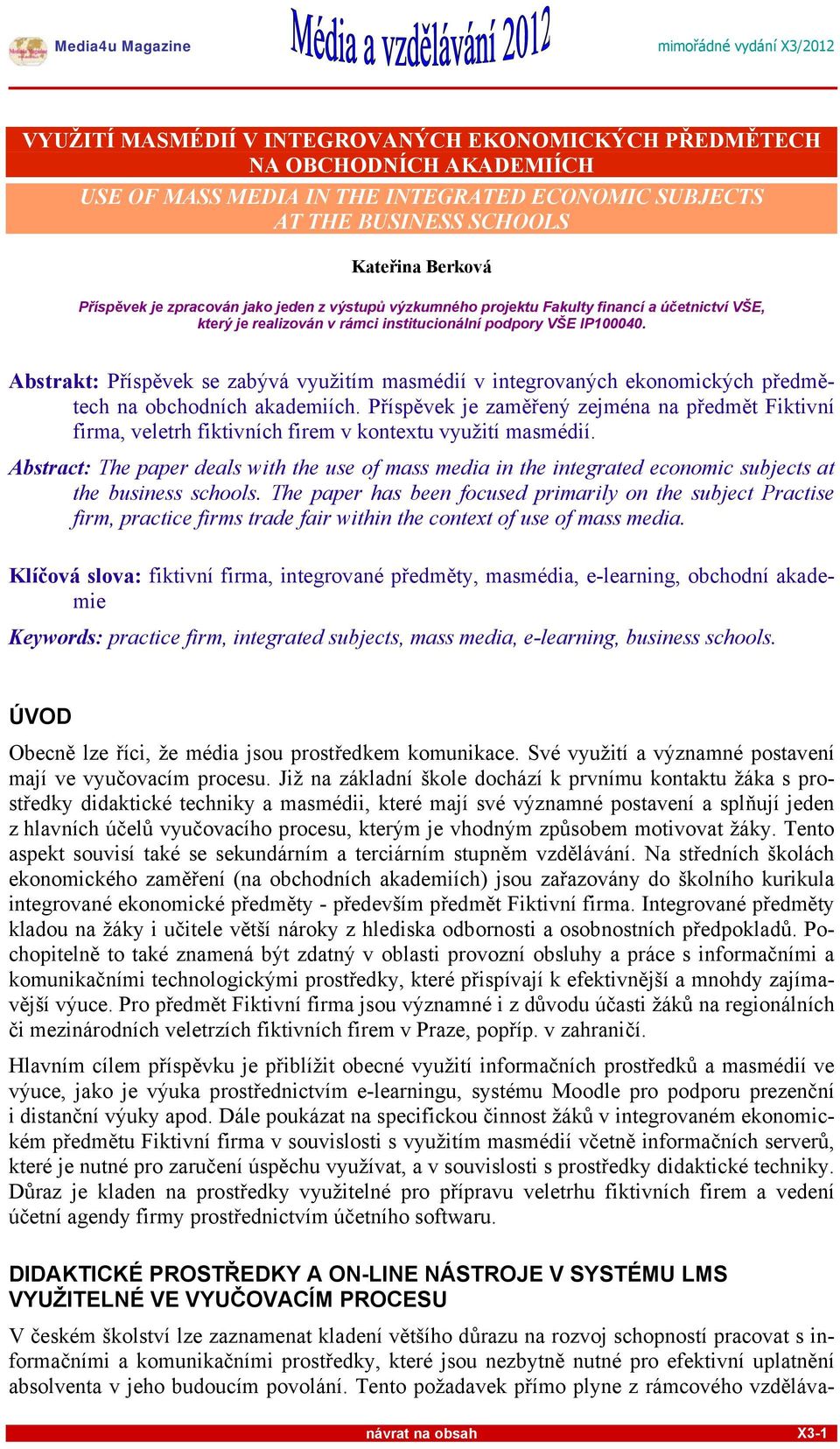 Abstrakt: Příspěvek se zabývá využitím masmédií v integrovaných ekonomických předmětech na obchodních akademiích.