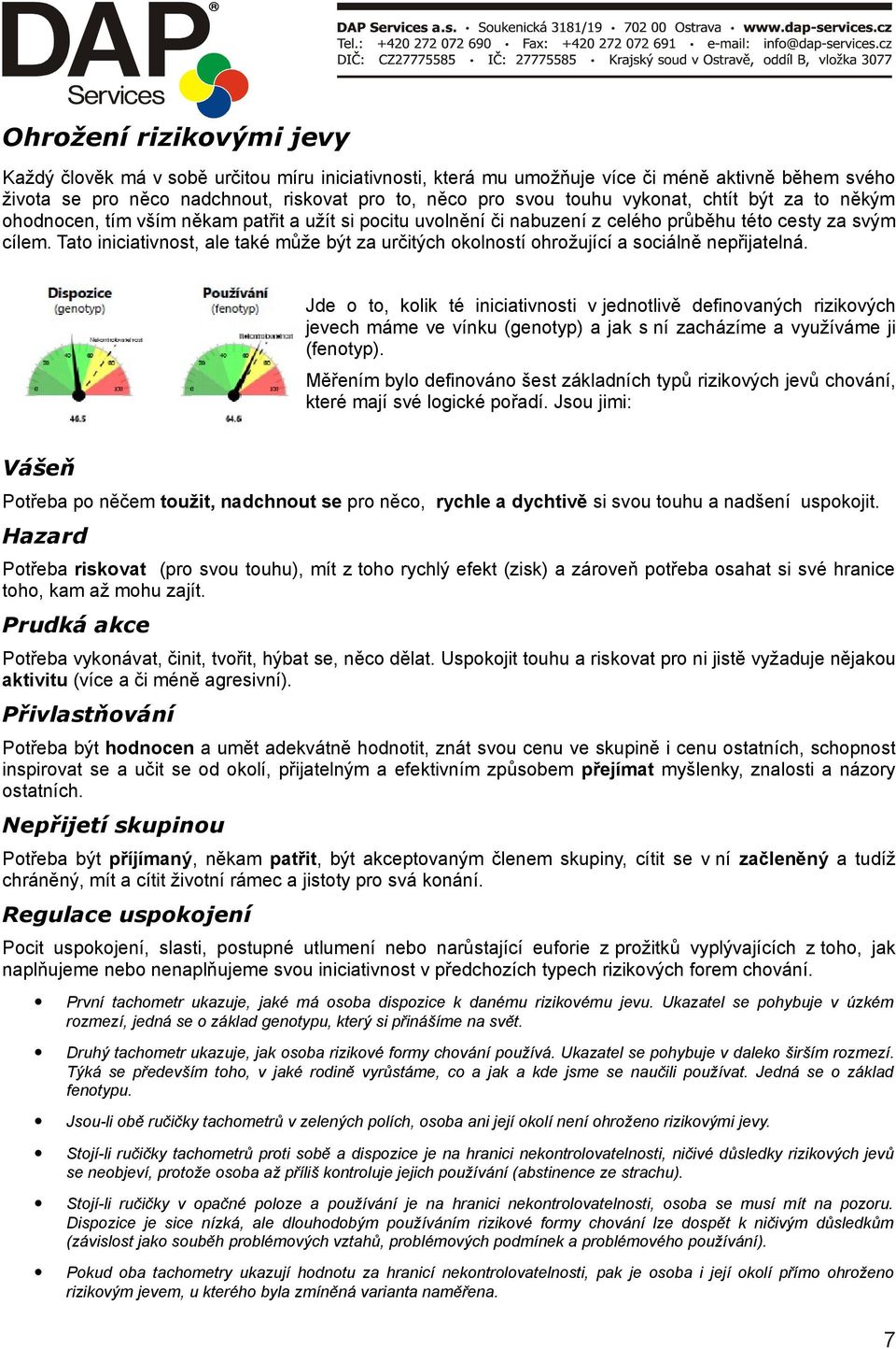 Tato iniciativnost, ale také může být za určitých okolností ohrožující a sociálně nepřijatelná.