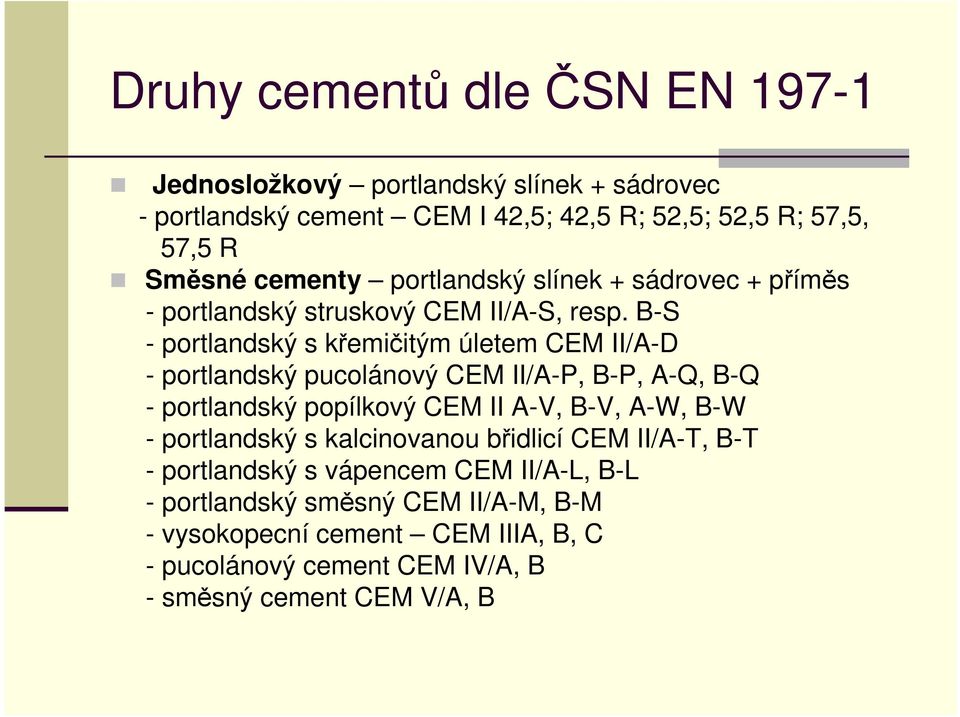 B-S - portlandský s křemičitým úletem CEM II/A-D - portlandský pucolánový CEM II/A-P, B-P, A-Q, B-Q - portlandský popílkový CEM II A-V, B-V, A-W, B-W -