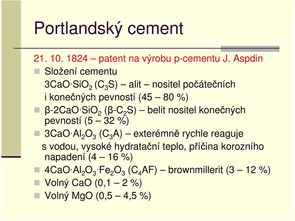 2 (β-c 2 S) belit nositel konečných pevností (5 32 %) 3CaO Al 2 O 3 (C 3 A) exterémně rychle reaguje s vodou,