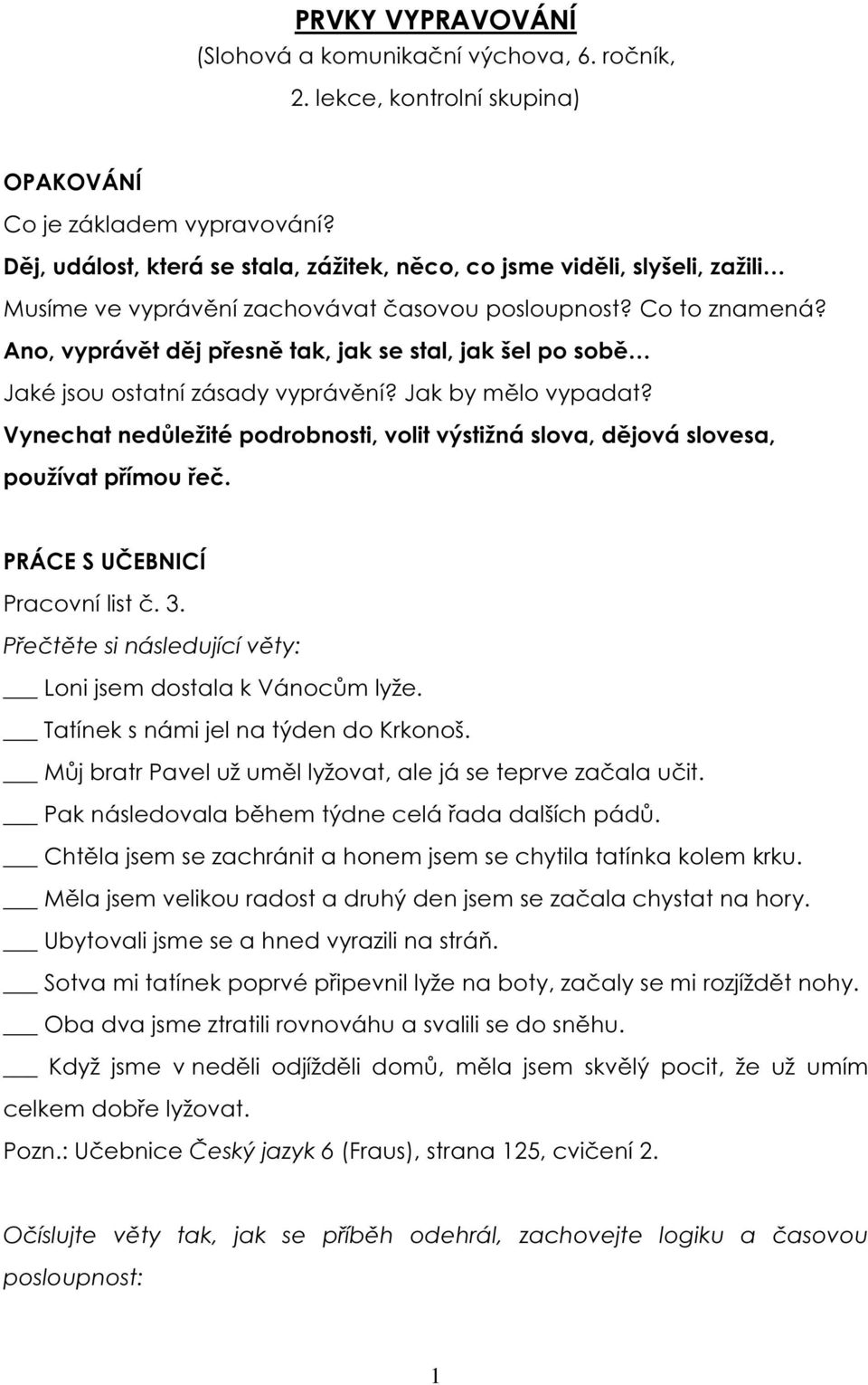 Ano, vyprávět děj přesně tak, jak se stal, jak šel po sobě Jaké jsou ostatní zásady vyprávění? Jak by mělo vypadat?