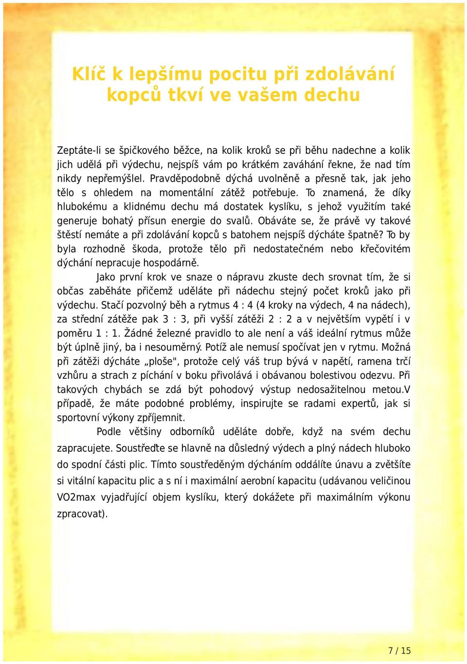 To znamená, že díky hlubokému a klidnému dechu má dostatek kyslíku, s jehož využitím také generuje bohatý přísun energie do svalů.