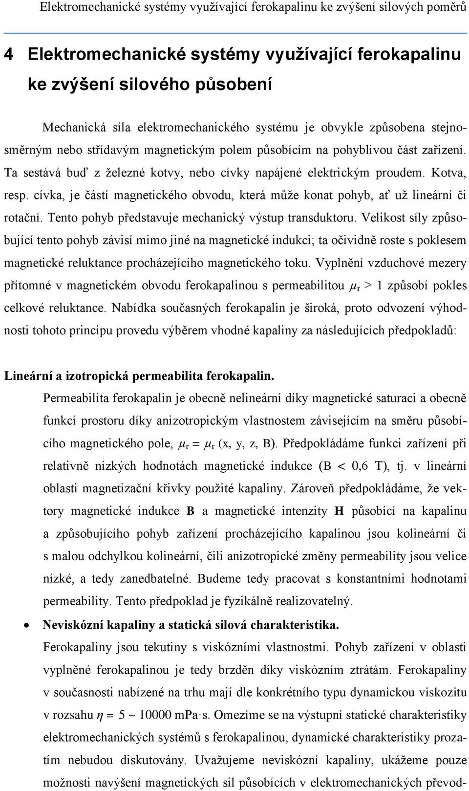 cívka, je částí magnetického obvodu, která může konat pohyb, ať už lineární či rotační. Tento pohyb představuje mechanický výstup transduktoru.