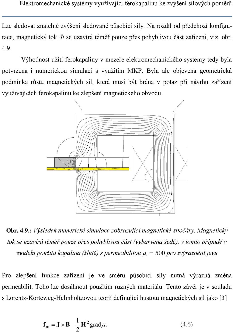 Výhodnost užití ferokapaliny v mezeře elektromechanického systémy tedy byla potvrzena i numerickou simulací s využitím MKP.