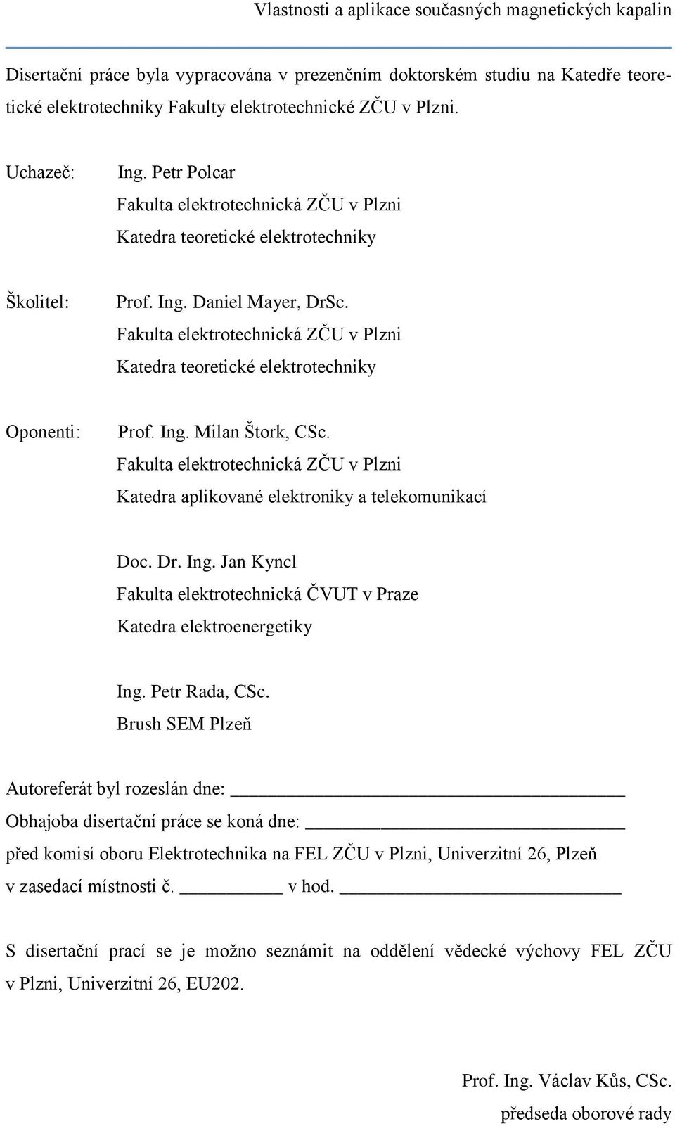Fakulta elektrotechnická ZČU v Plzni Katedra teoretické elektrotechniky Oponenti: Prof. Ing. Milan Štork, CSc. Fakulta elektrotechnická ZČU v Plzni Katedra aplikované elektroniky a telekomunikací Doc.