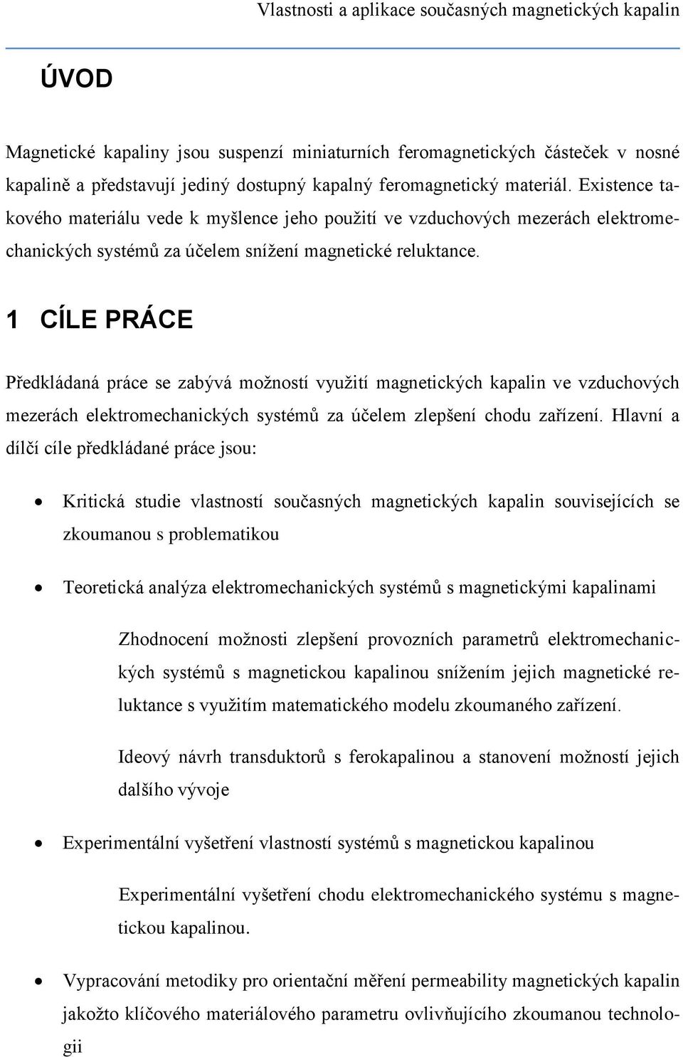 1 CÍLE PRÁCE Předkládaná práce se zabývá možností využití magnetických kapalin ve vzduchových mezerách elektromechanických systémů za účelem zlepšení chodu zařízení.