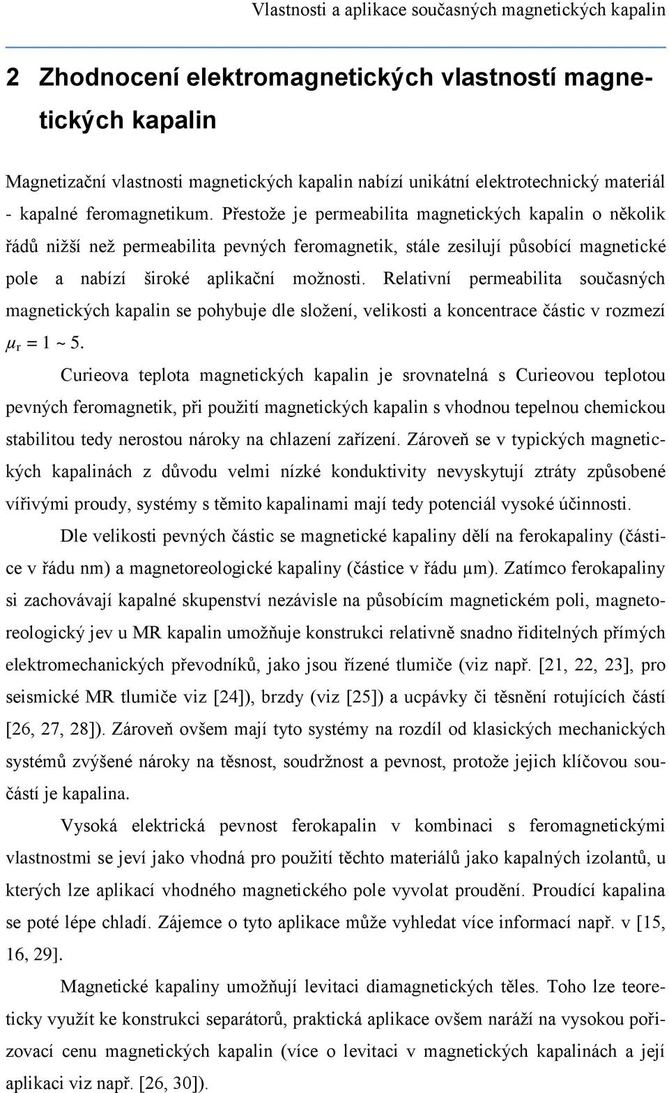 Přestože je permeabilita magnetických kapalin o několik řádů nižší než permeabilita pevných feromagnetik, stále zesilují působící magnetické pole a nabízí široké aplikační možnosti.