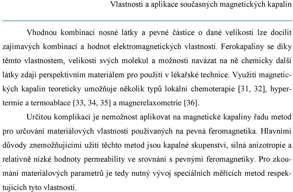 Využití magnetických kapalin teoreticky umožňuje několik typů lokální chemoterapie [31, 32], hypertermie a termoablace [33, 34, 35] a magnerelaxometrie [36].