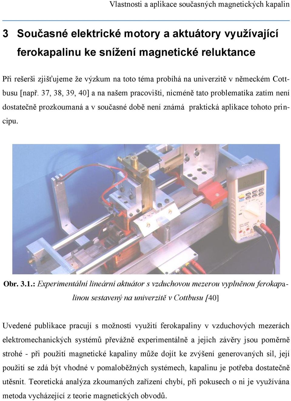 37, 38, 39, 40] a na našem pracovišti, nicméně tato problematika zatím není dostatečně prozkoumaná a v současné době není známá praktická aplikace tohoto principu. Obr. 3.1.