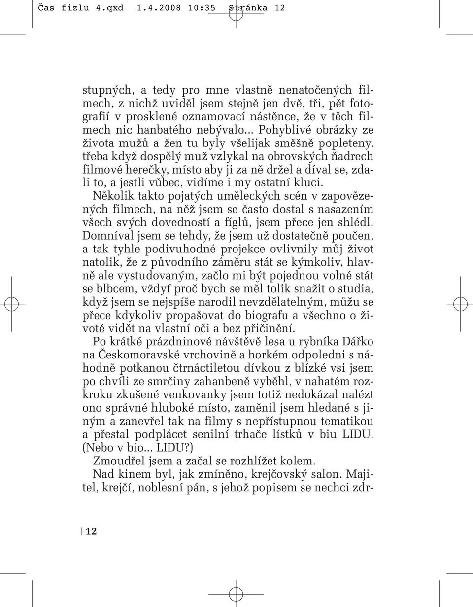 2008 10:35 Stránka 12 stupn ch, a tedy pro mne vlastnû nenatoãen ch filmech, z nichï uvidûl jsem stejnû jen dvû, tfii, pût fotografií v prosklené oznamovací nástûnce, Ïe v tûch filmech nic hanbatého