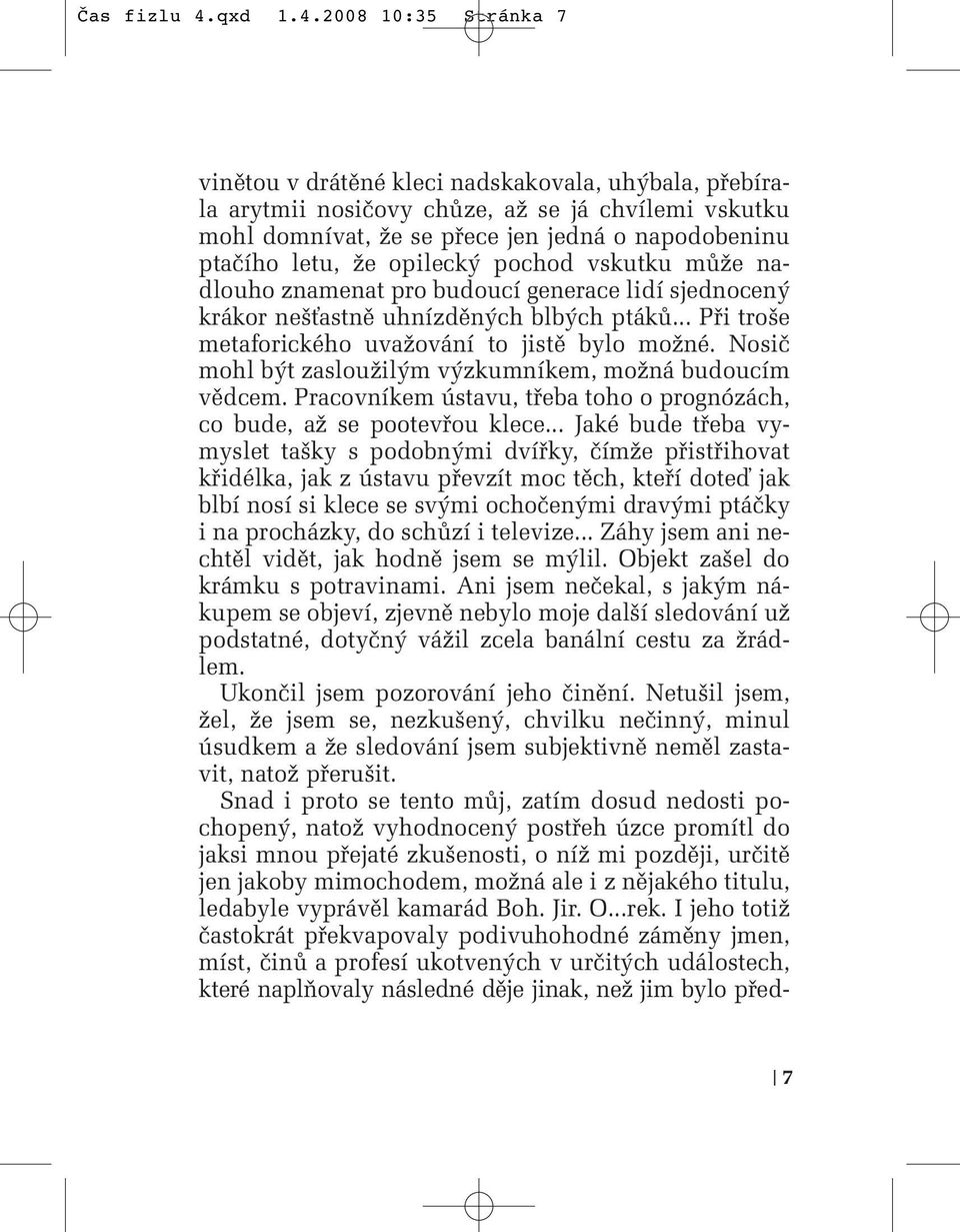 2008 10:35 Stránka 7 vinûtou v drátûné kleci nadskakovala, uh bala, pfiebírala arytmii nosiãovy chûze, aï se já chvílemi vskutku mohl domnívat, Ïe se pfiece jen jedná o napodobeninu ptaãího letu, Ïe