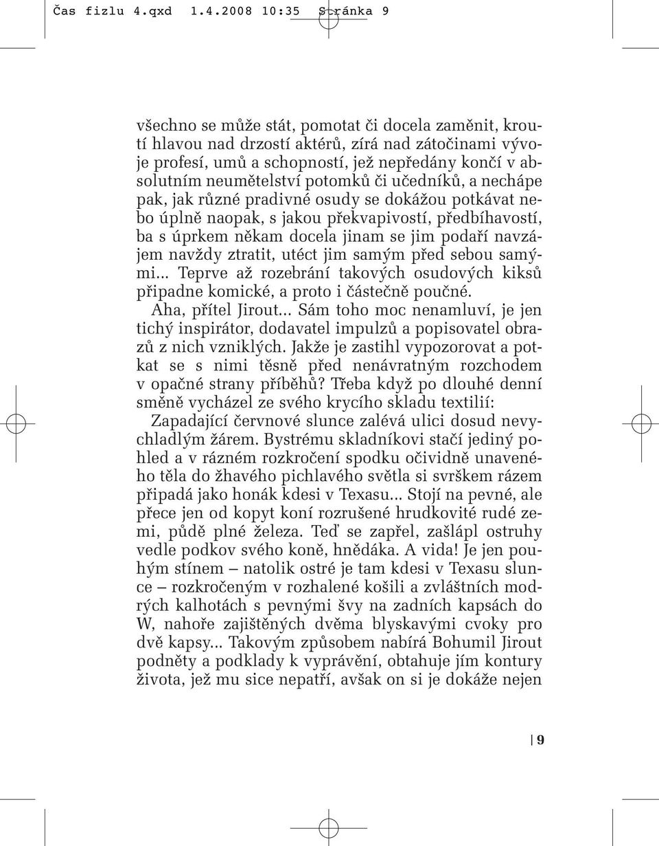 2008 10:35 Stránka 9 v echno se mûïe stát, pomotat ãi docela zamûnit, kroutí hlavou nad drzostí aktérû, zírá nad zátoãinami v voje profesí, umû a schopností, jeï nepfiedány konãí v absolutním