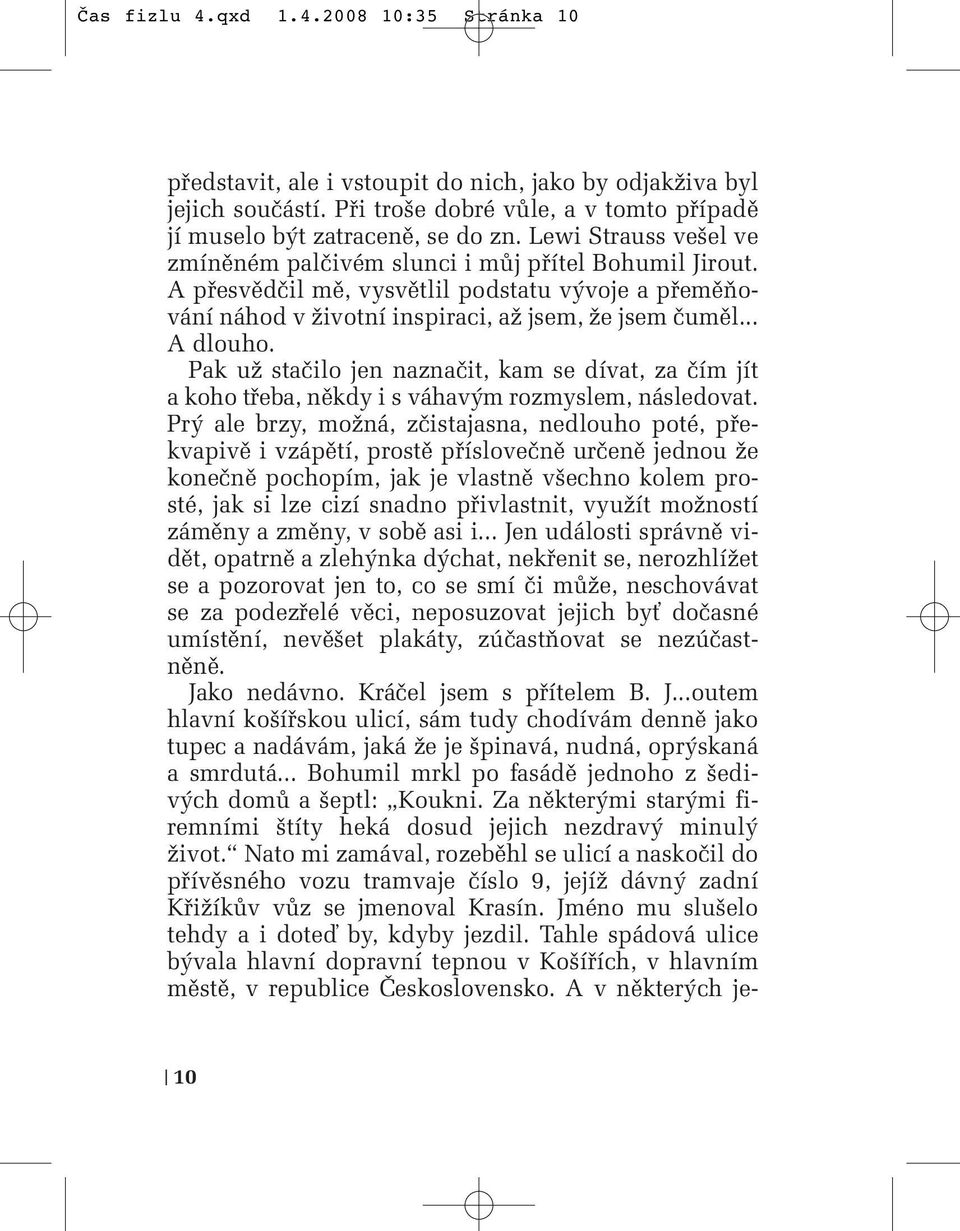 Pak uï staãilo jen naznaãit, kam se dívat, za ãím jít a koho tfieba, nûkdy i s váhav m rozmyslem, následovat.